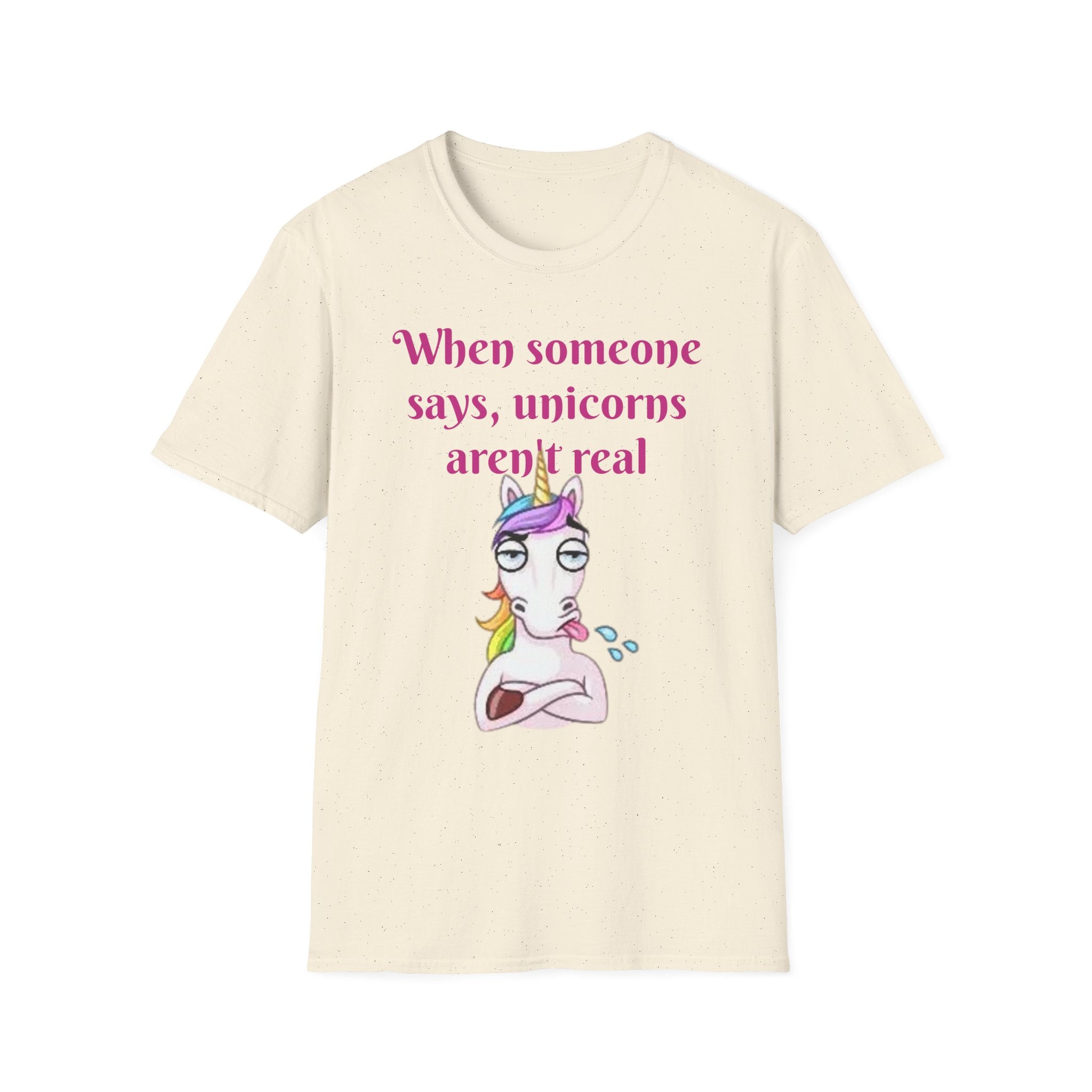 When Someone Says, Unicorns Aren't Real Unisex Softstyle T-Shirt