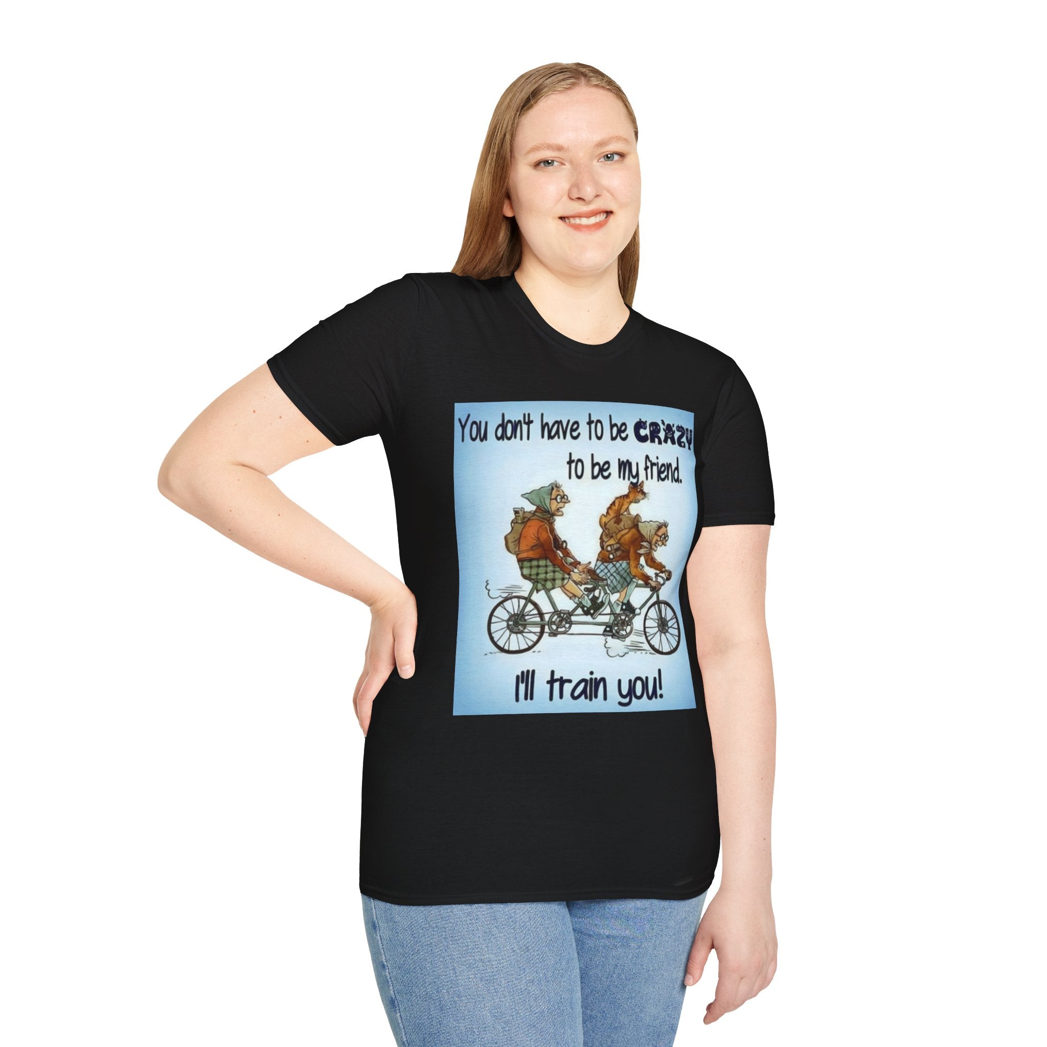 You Don't Have to be CRAZY to be my Friend, I'll Train You! Unisex Softstyle T-Shirt
