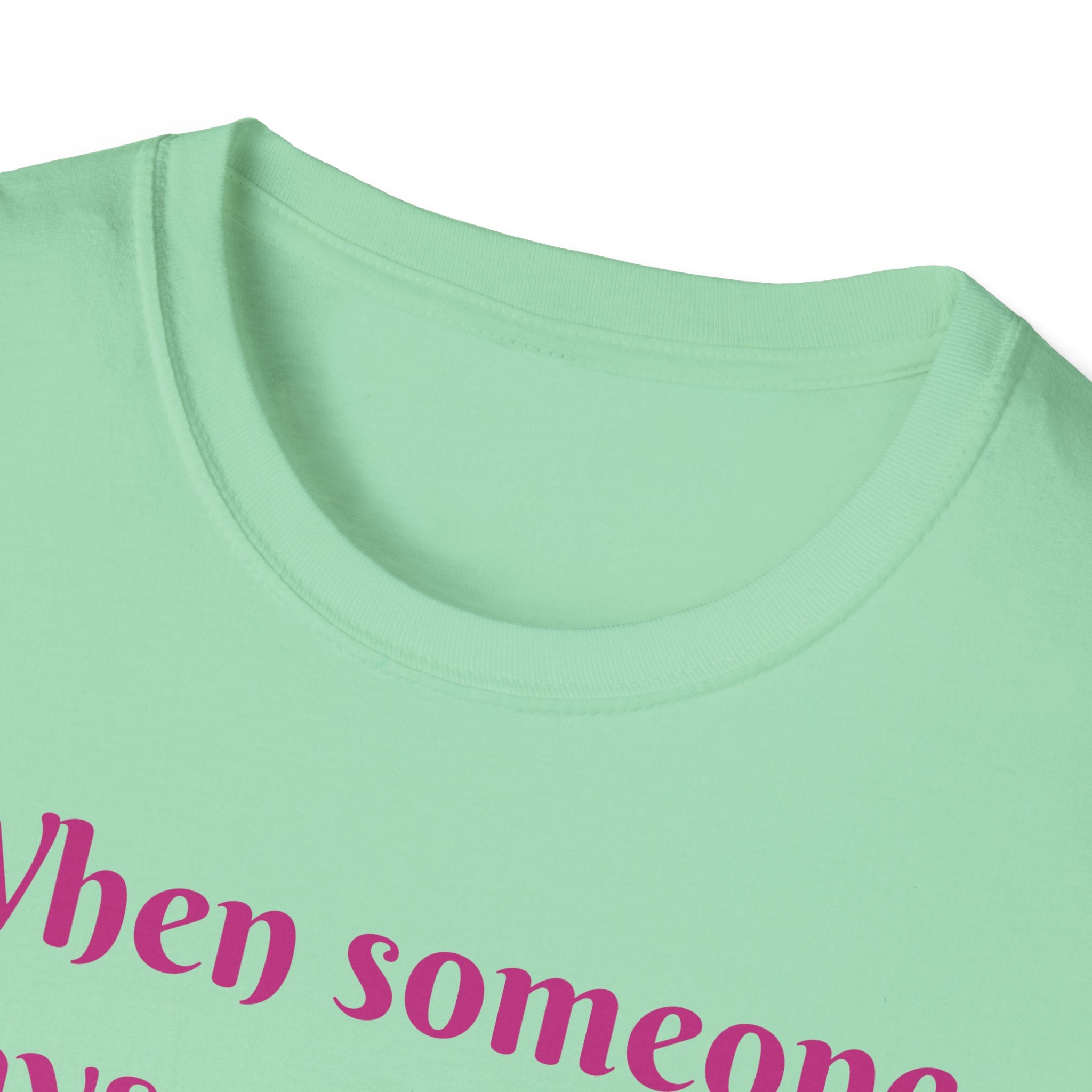 When Someone Says, Unicorns Aren't Real Unisex Softstyle T-Shirt