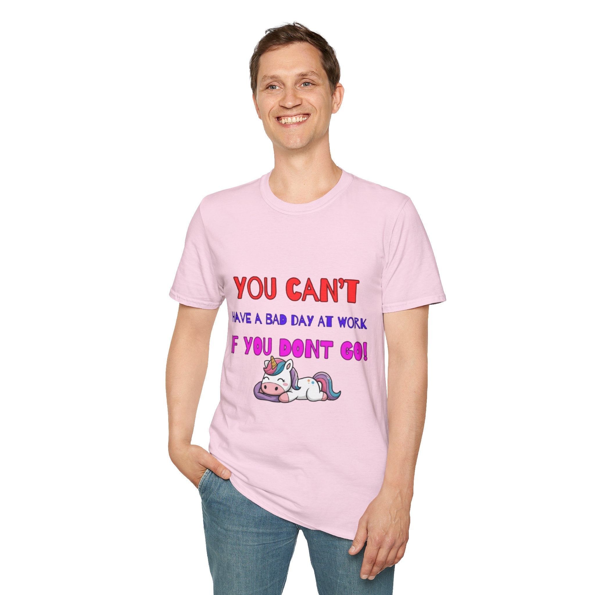 You Can't Have A Bad Day At Work If You Don't Go Unisex Softstyle T-Shirt