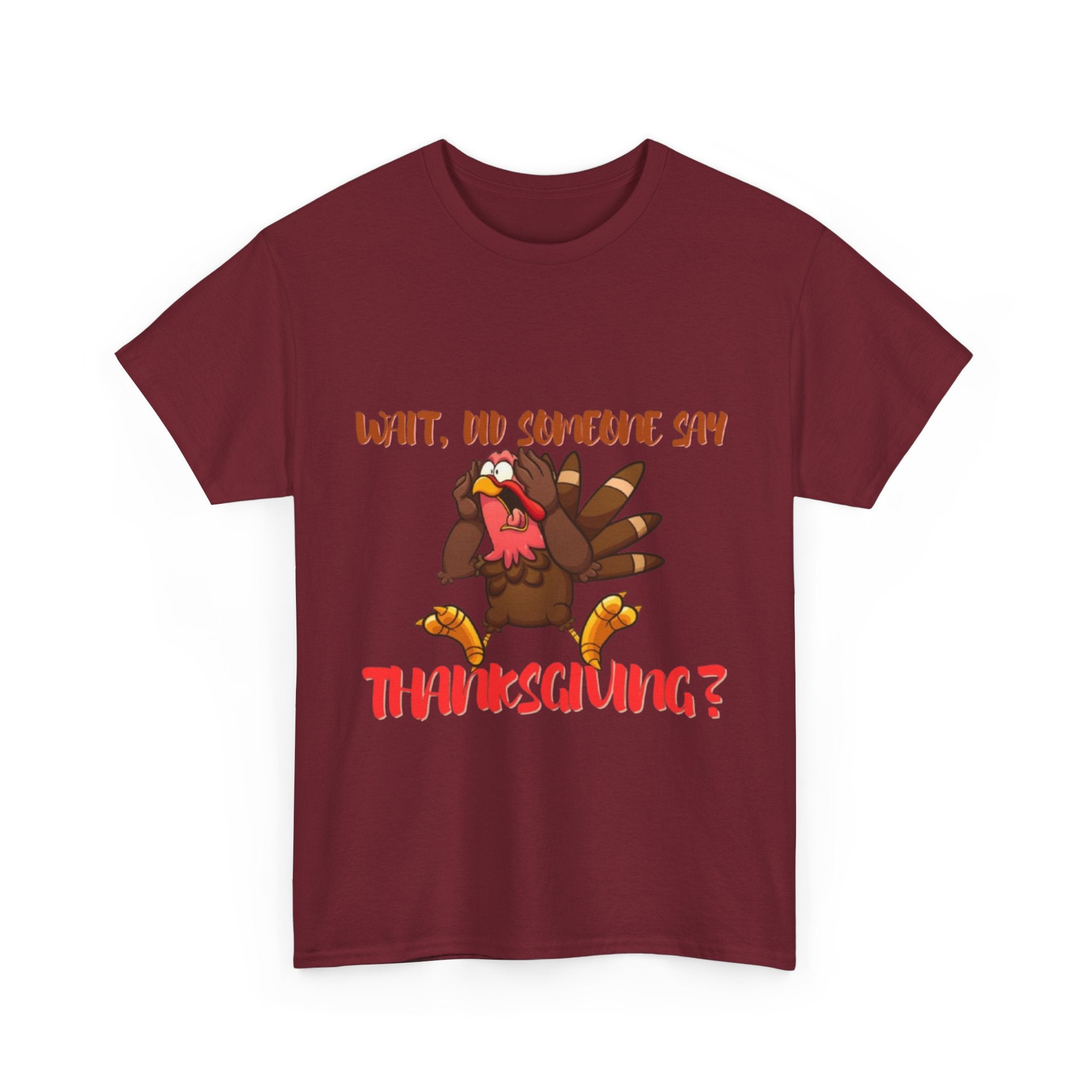 Wait, Did Someone Say Thanksgiving? Unisex Heavy Cotton T-Shirt