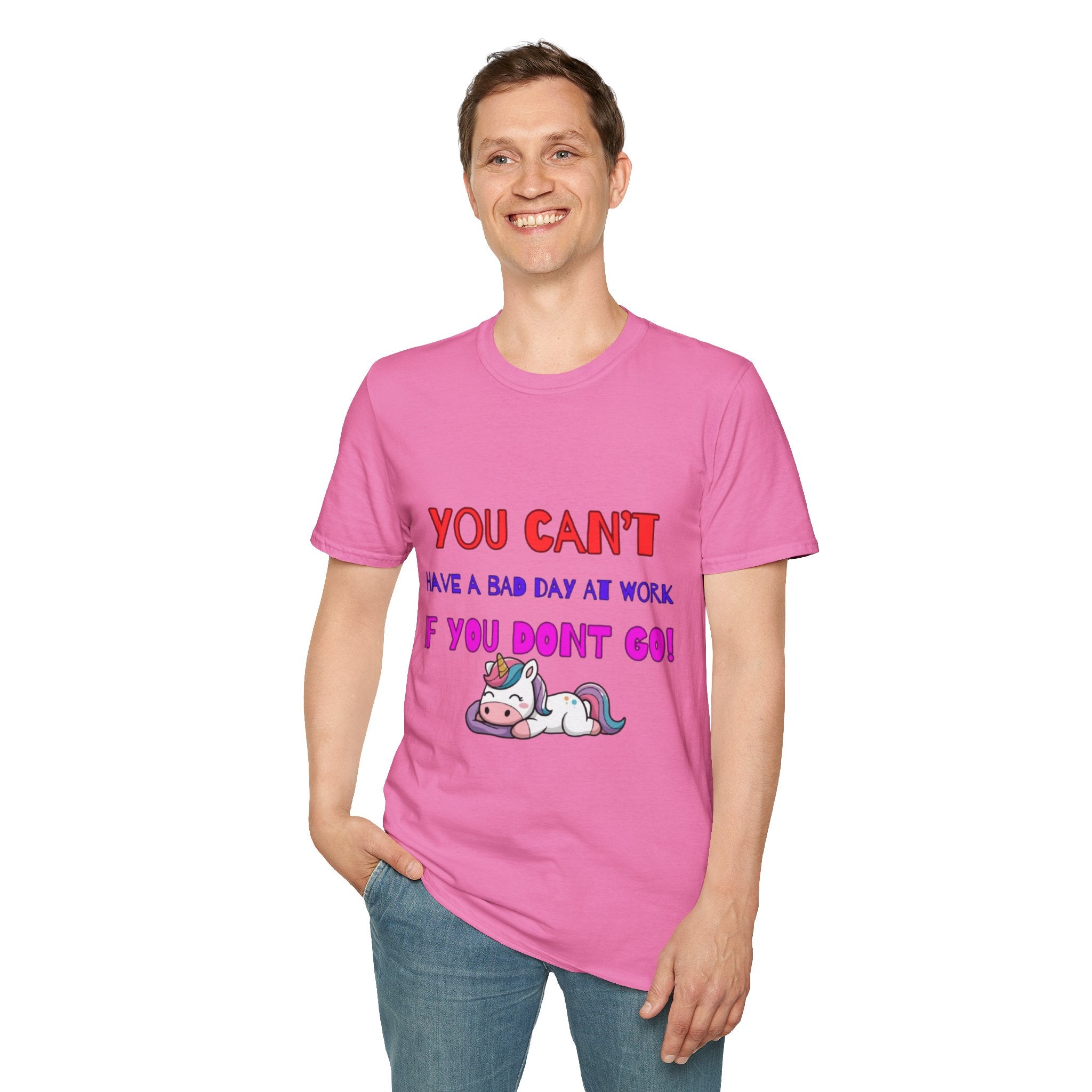 You Can't Have A Bad Day At Work If You Don't Go Unisex Softstyle T-Shirt