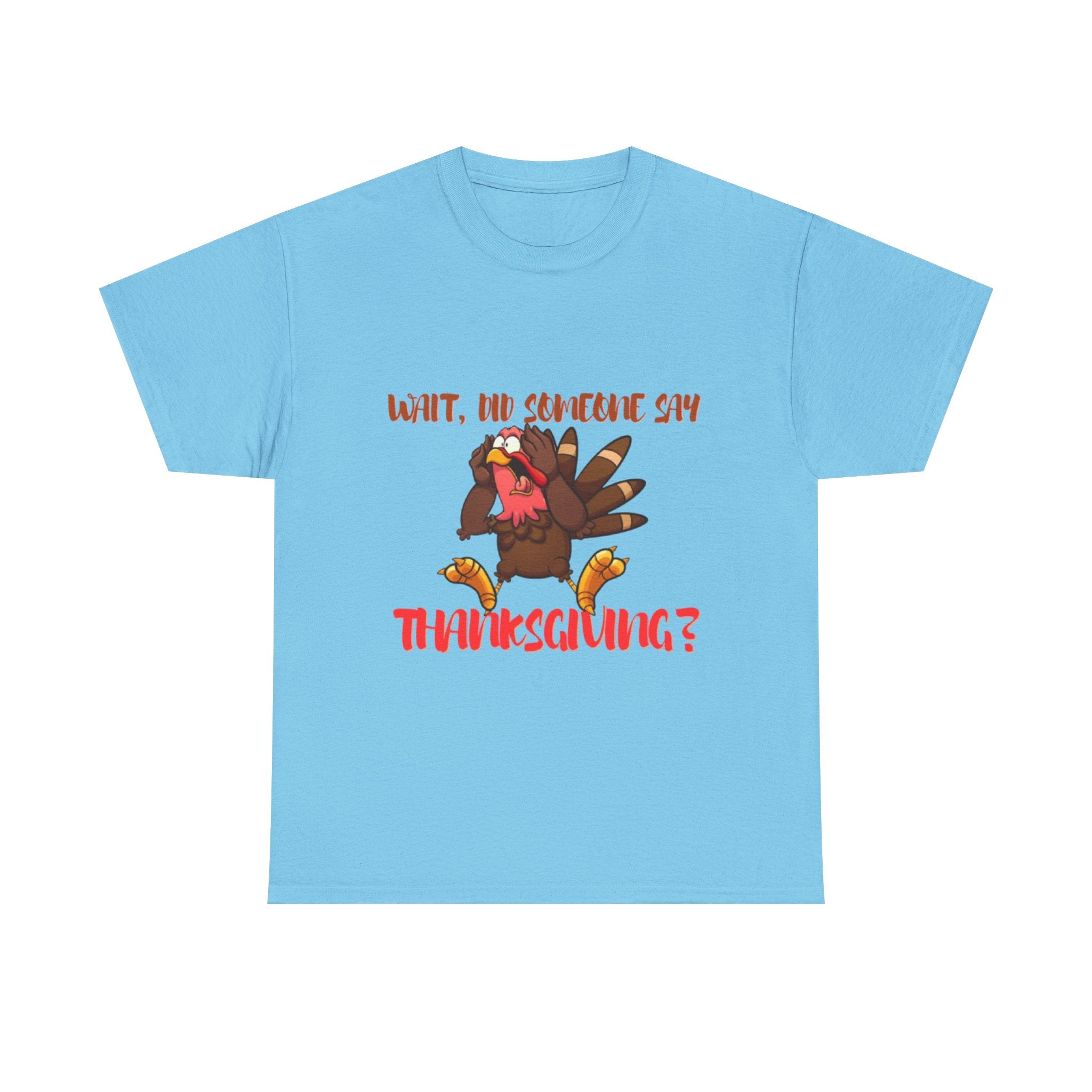 Wait, Did Someone Say Thanksgiving? Unisex Heavy Cotton T-Shirt
