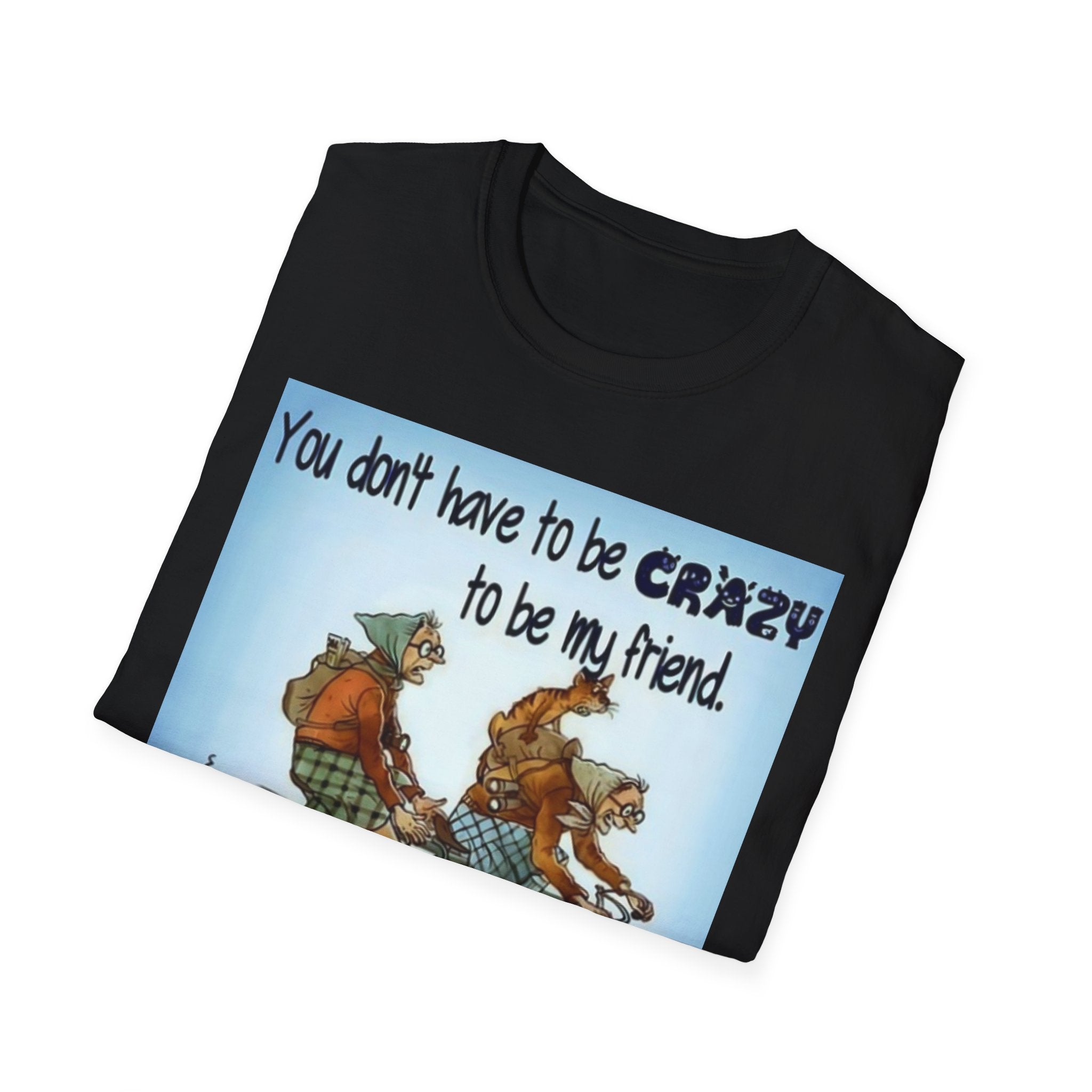 You Don't Have to be CRAZY to be my Friend, I'll Train You! Unisex Softstyle T-Shirt