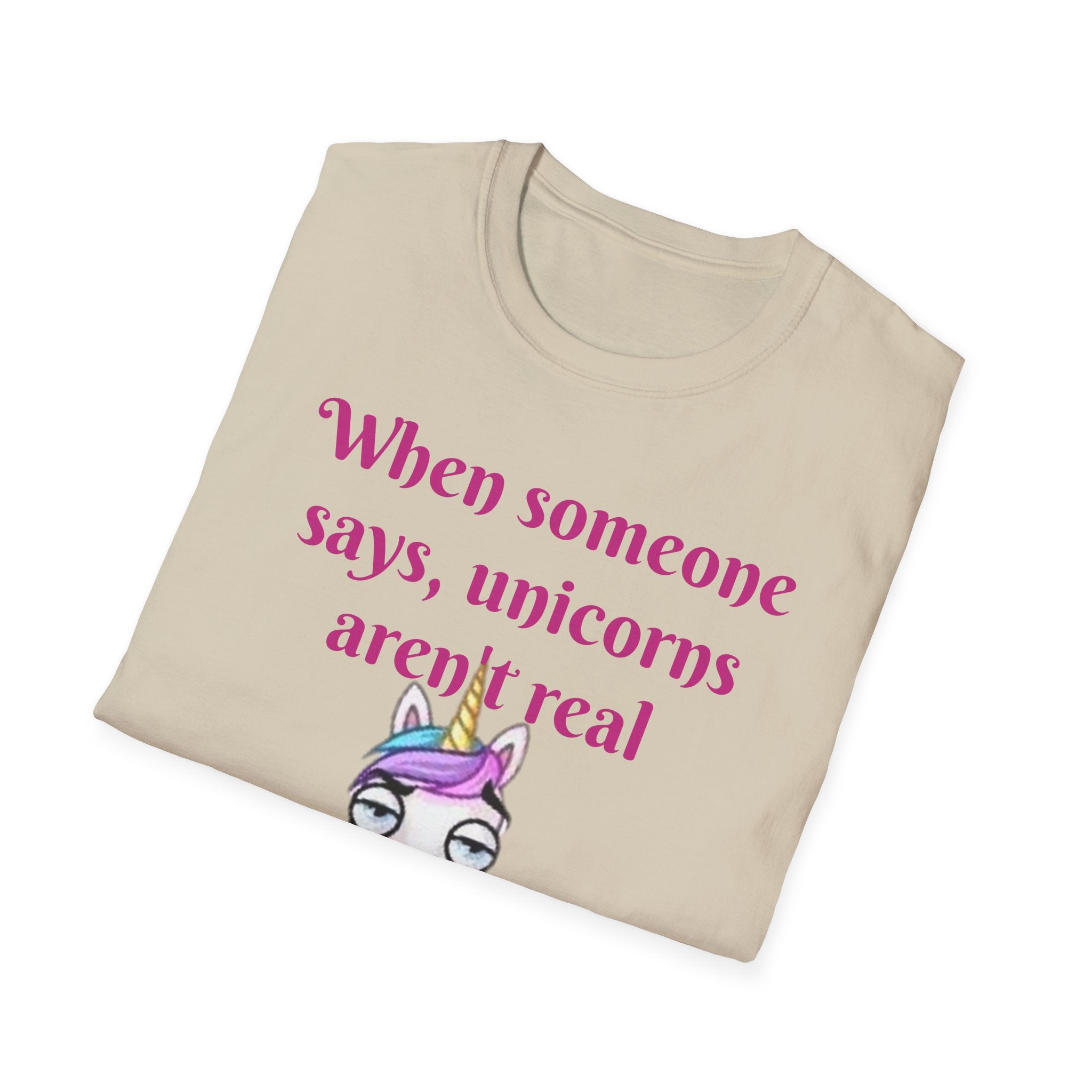 When Someone Says, Unicorns Aren't Real Unisex Softstyle T-Shirt