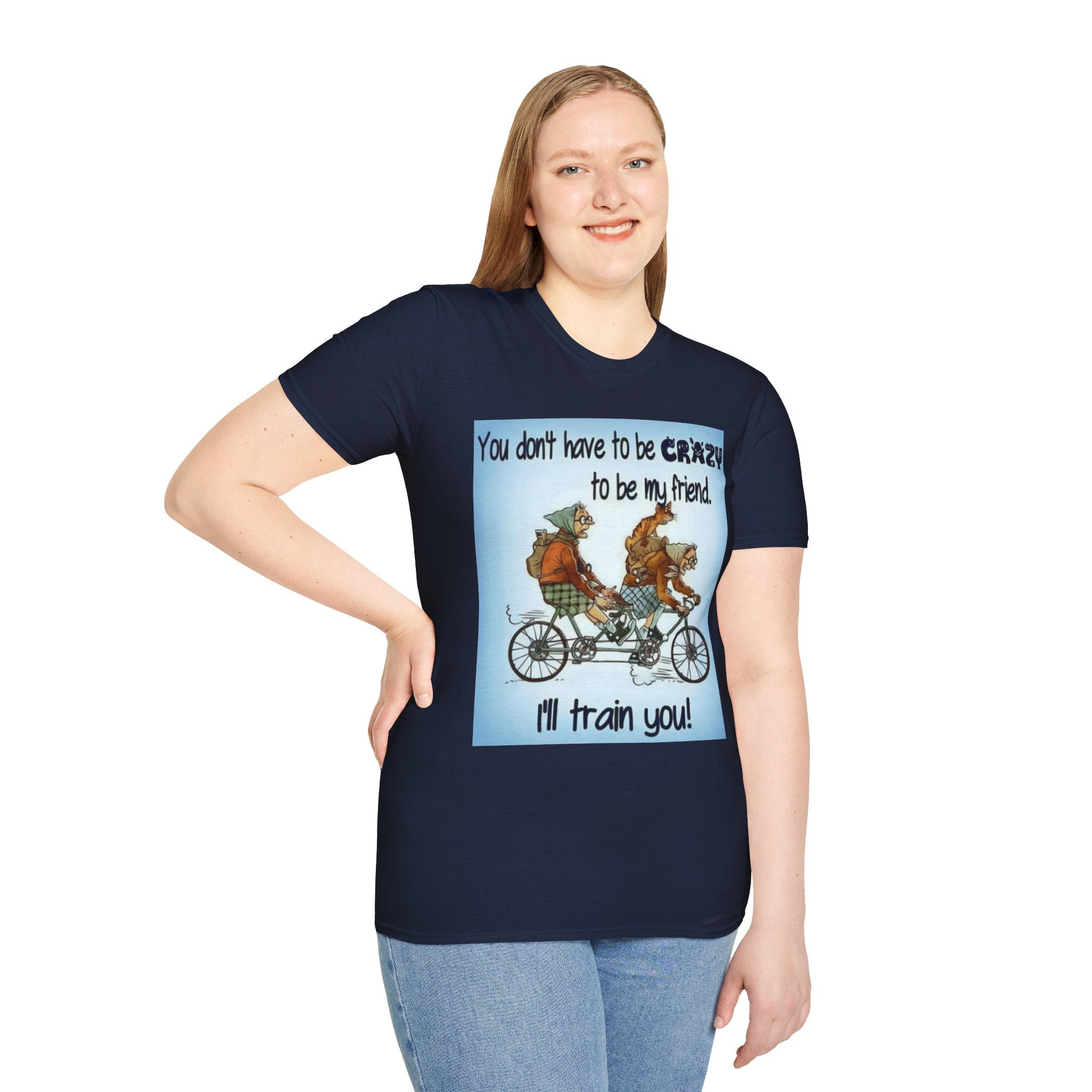 You Don't Have to be CRAZY to be my Friend, I'll Train You! Unisex Softstyle T-Shirt