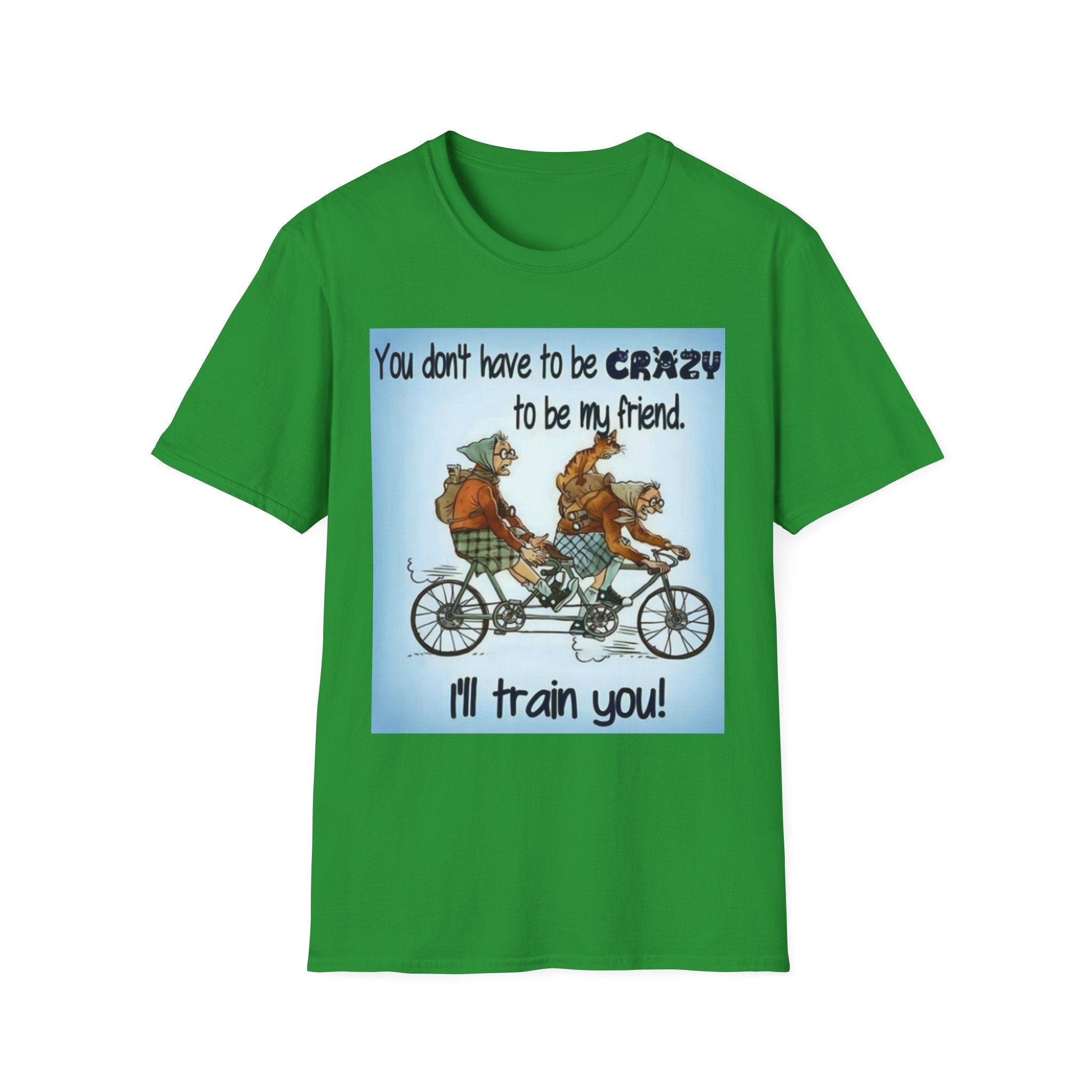 You Don't Have to be CRAZY to be my Friend, I'll Train You! Unisex Softstyle T-Shirt