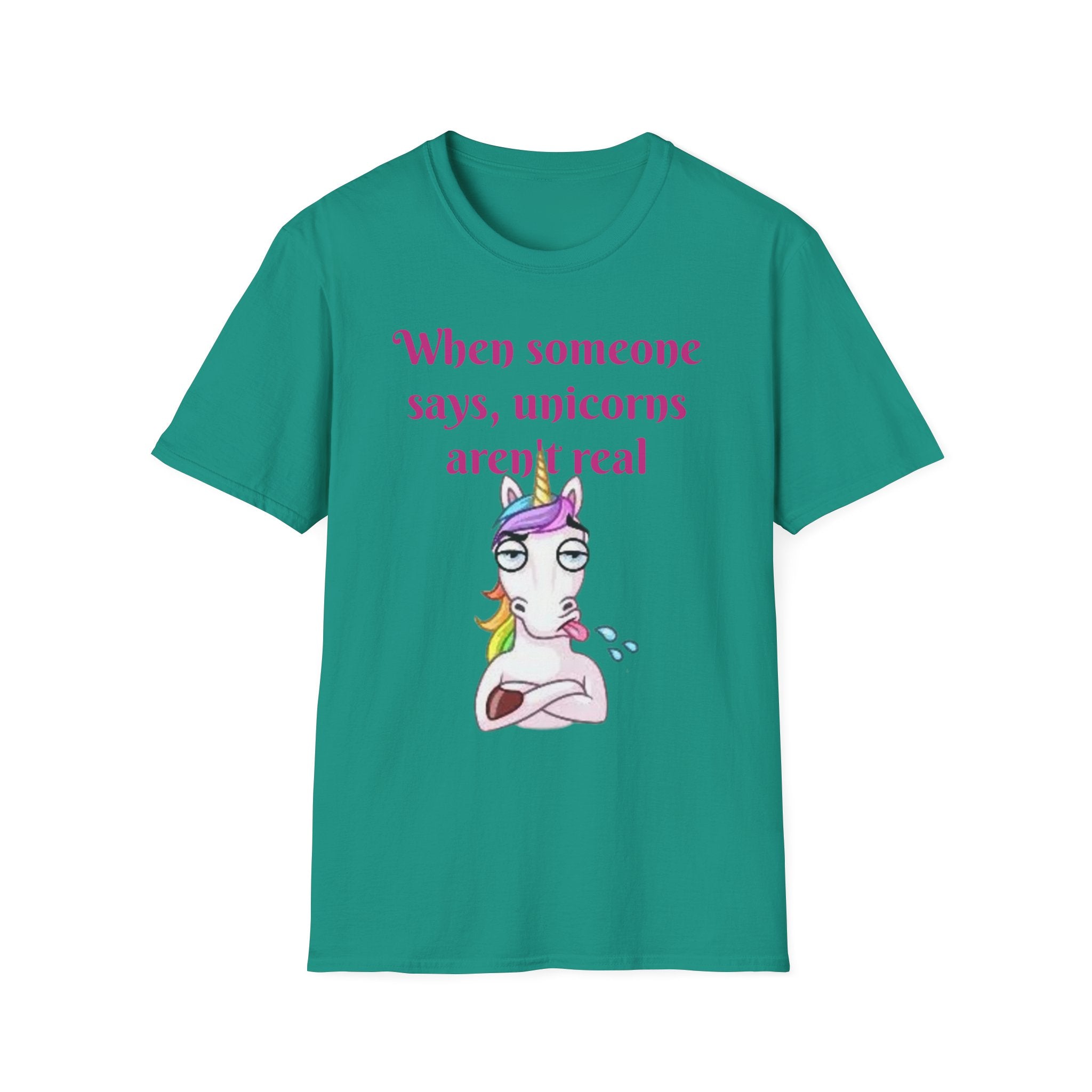 When Someone Says, Unicorns Aren't Real Unisex Softstyle T-Shirt