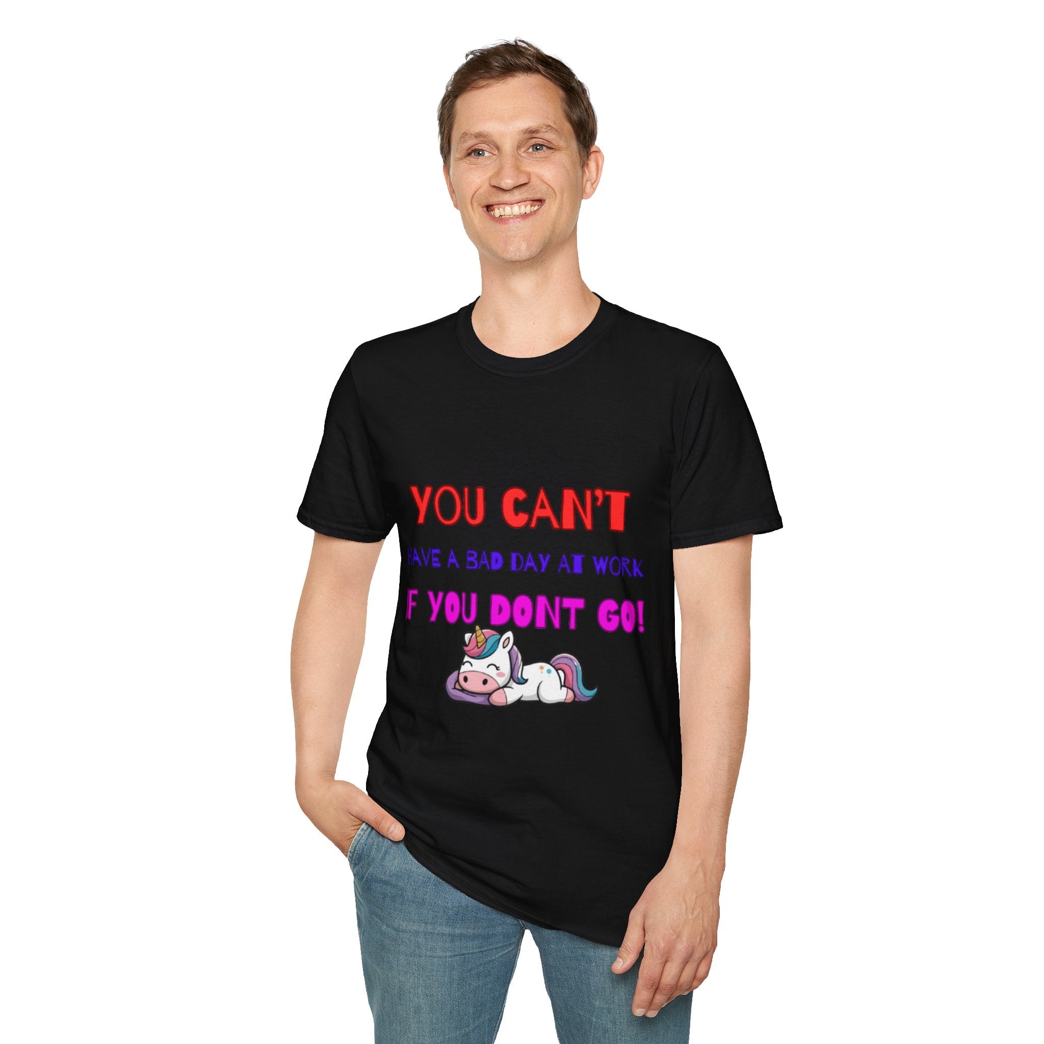 You Can't Have A Bad Day At Work If You Don't Go Unisex Softstyle T-Shirt