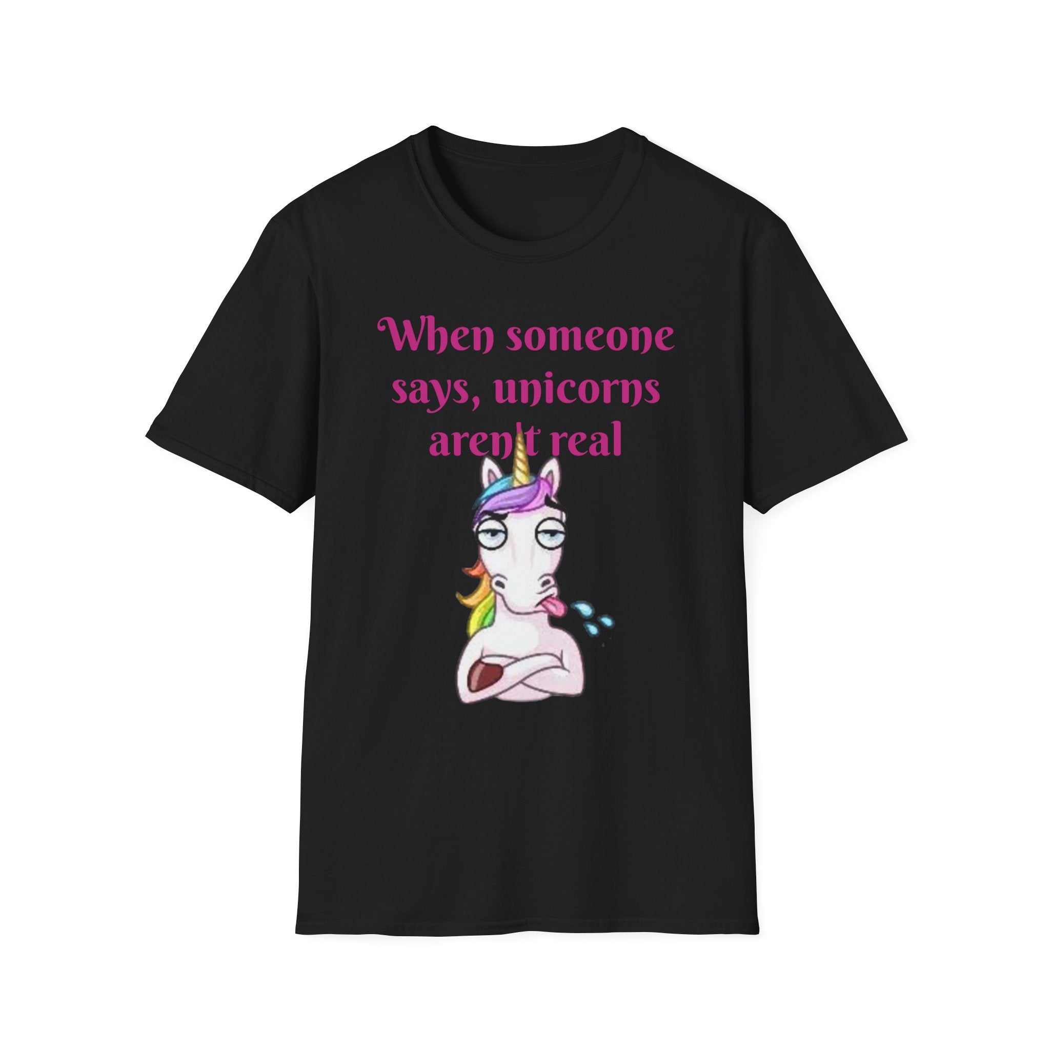 When Someone Says, Unicorns Aren't Real Unisex Softstyle T-Shirt