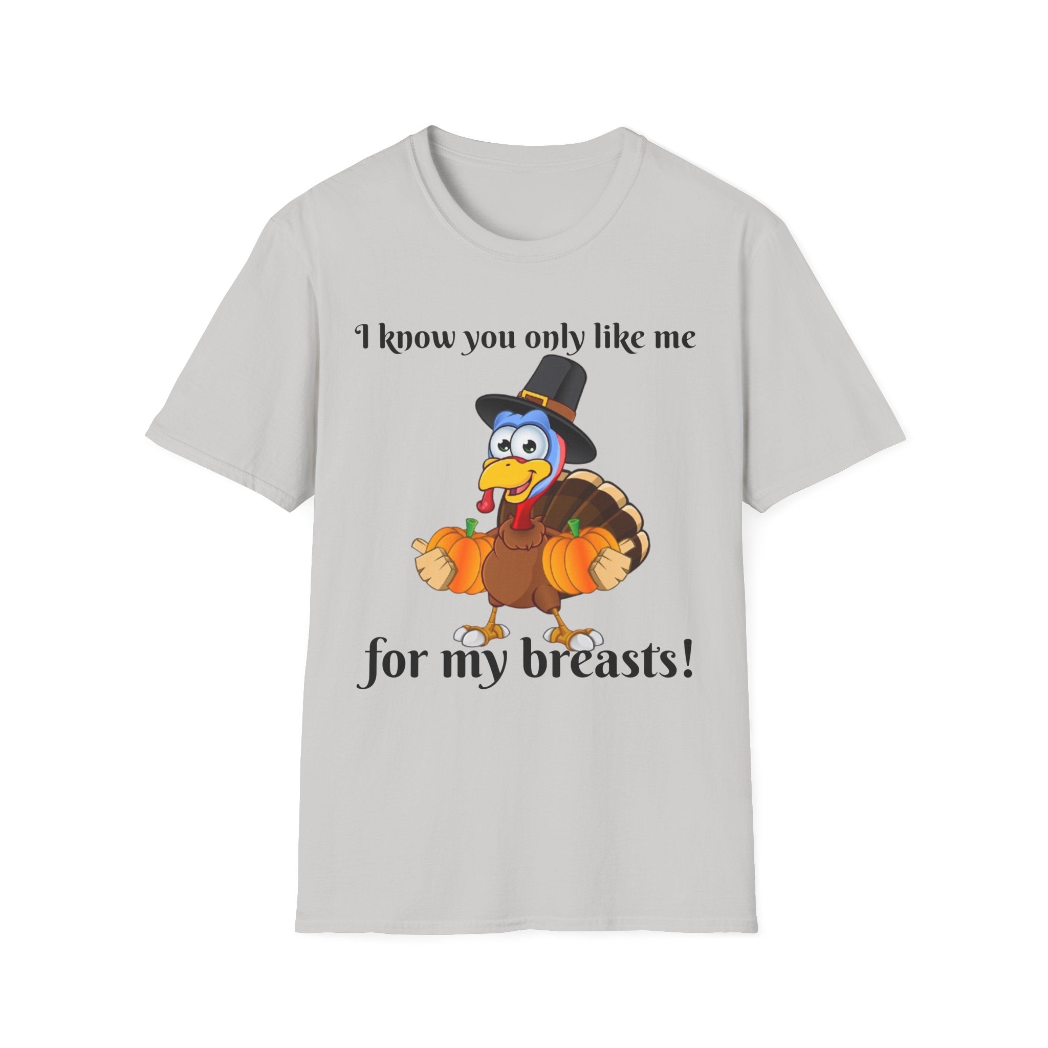 I Know You Only Like Me For My Breasts Unisex Softstyle T-Shirt