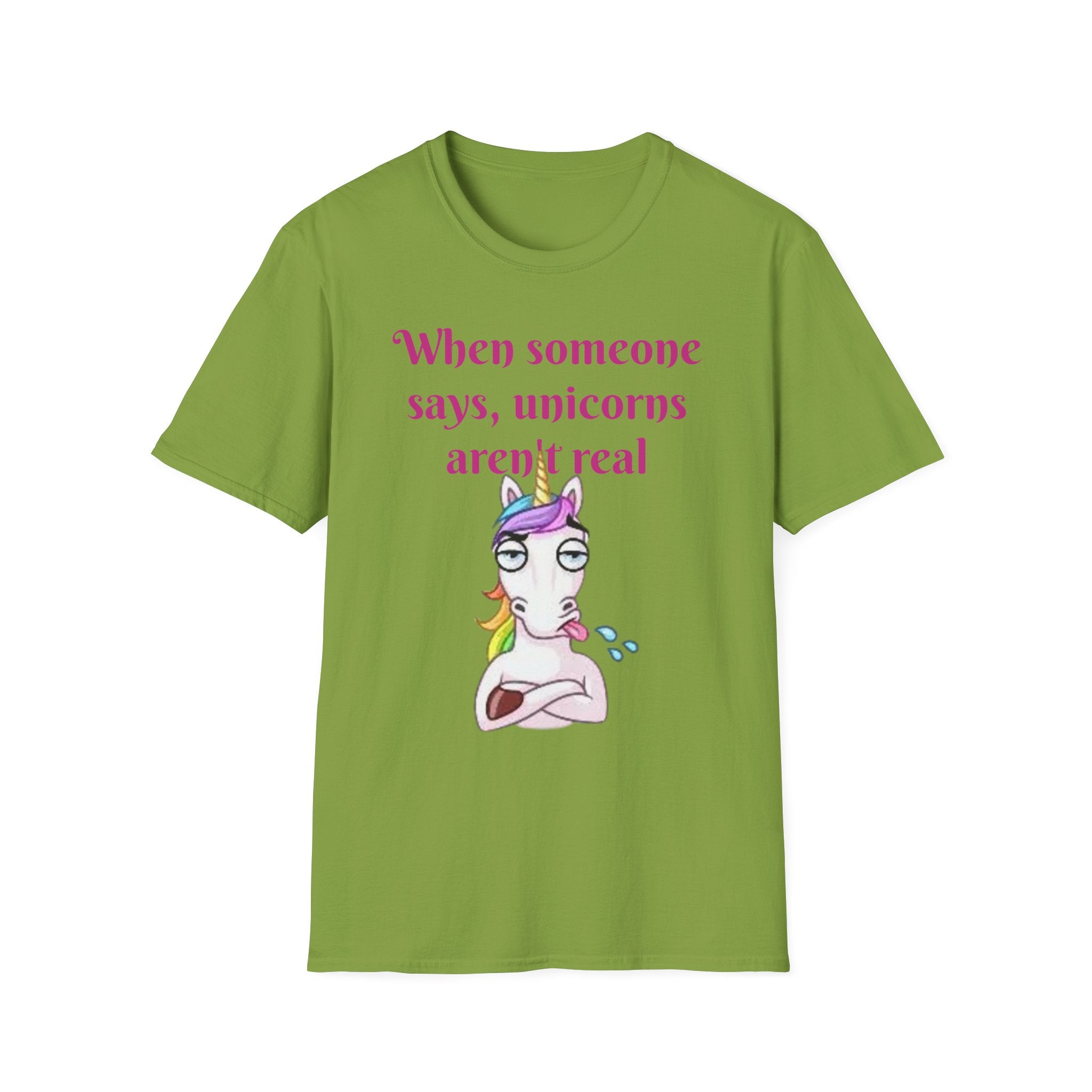 When Someone Says, Unicorns Aren't Real Unisex Softstyle T-Shirt