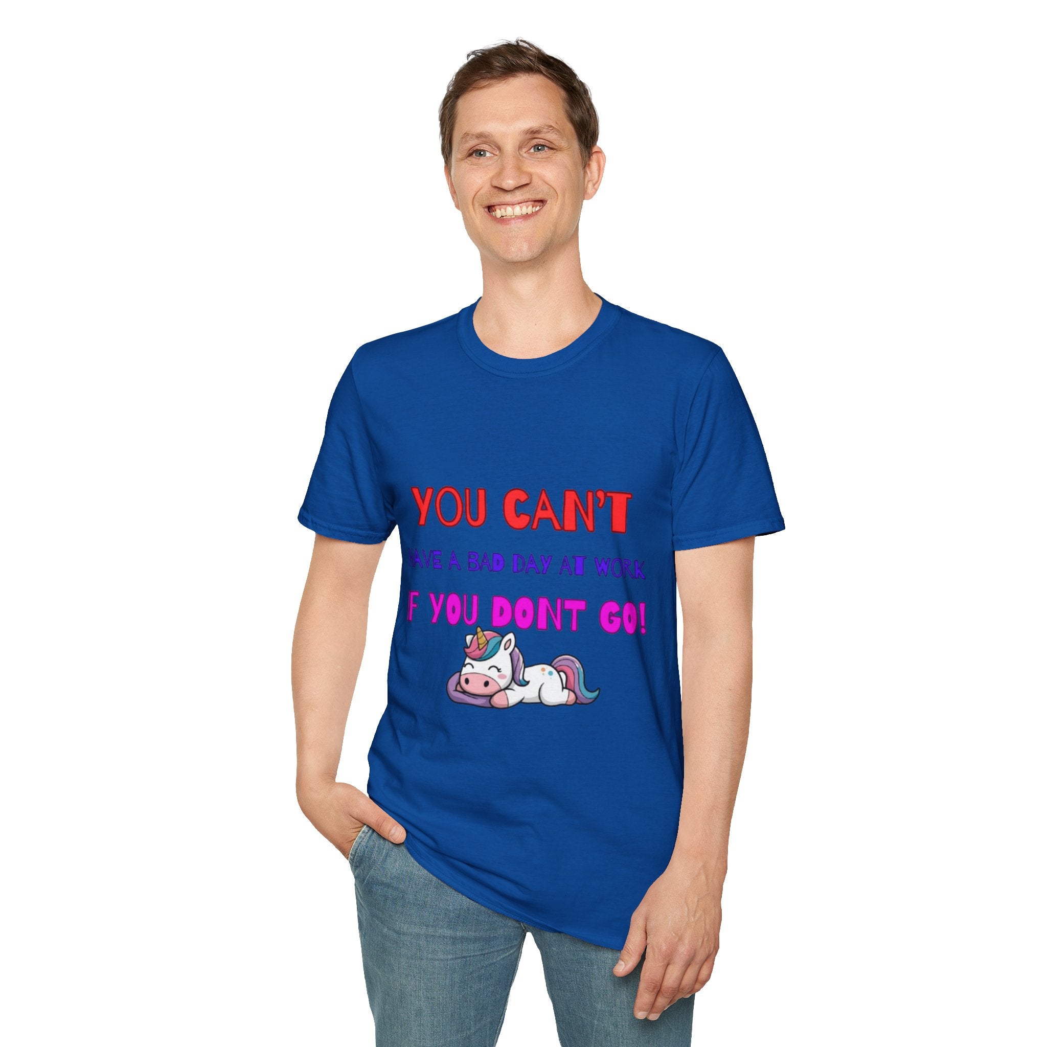 You Can't Have A Bad Day At Work If You Don't Go Unisex Softstyle T-Shirt