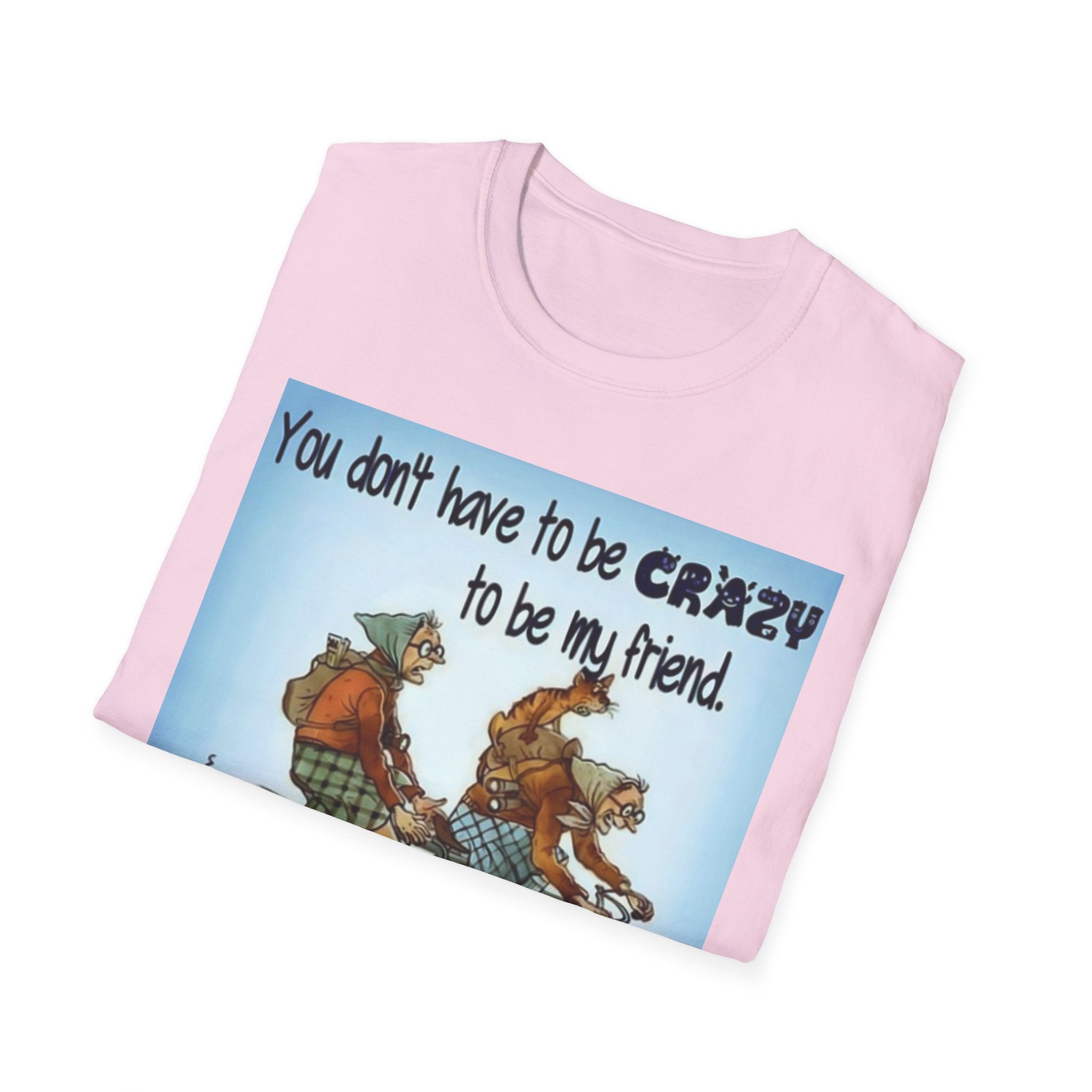 You Don't Have to be CRAZY to be my Friend, I'll Train You! Unisex Softstyle T-Shirt