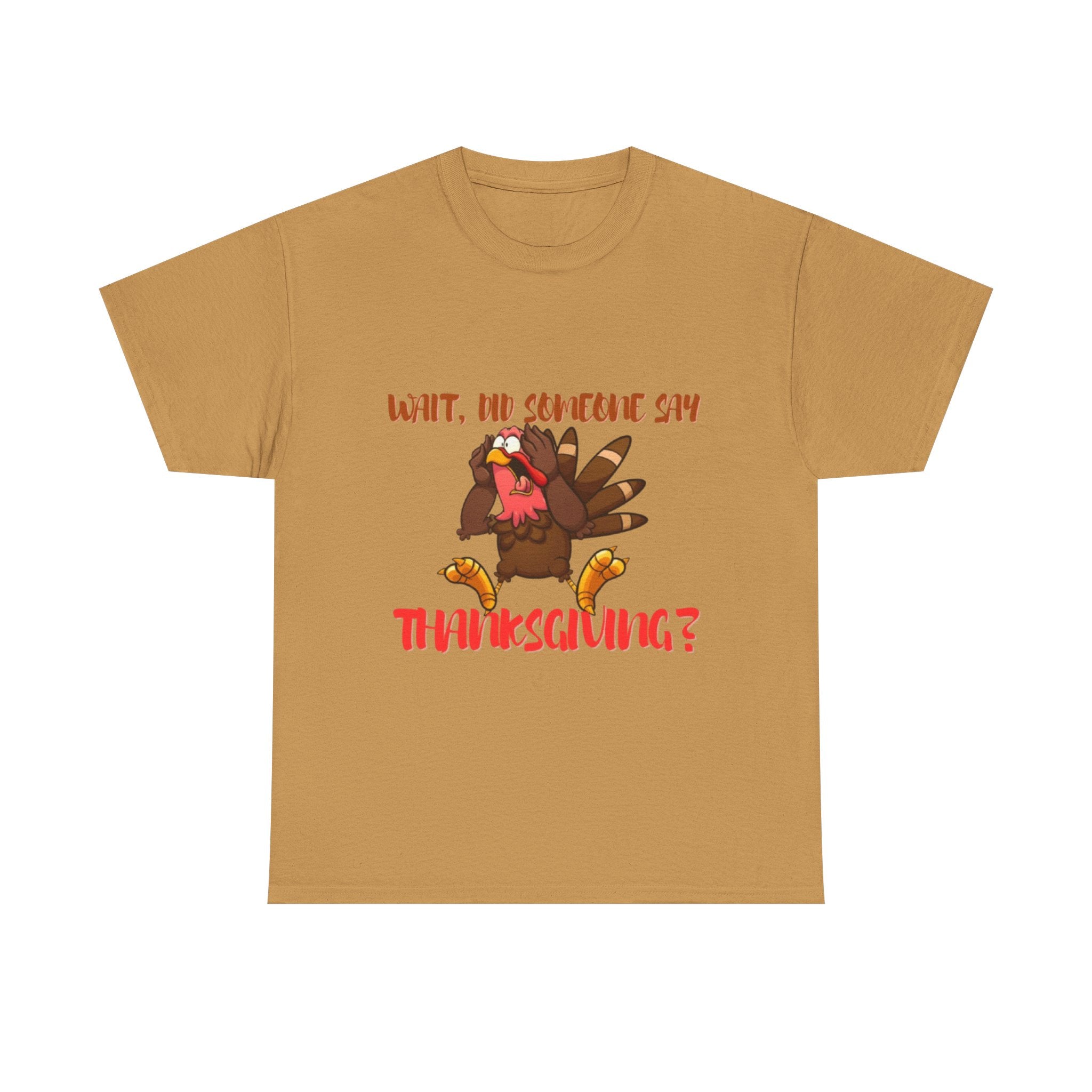 Wait, Did Someone Say Thanksgiving? Unisex Heavy Cotton T-Shirt