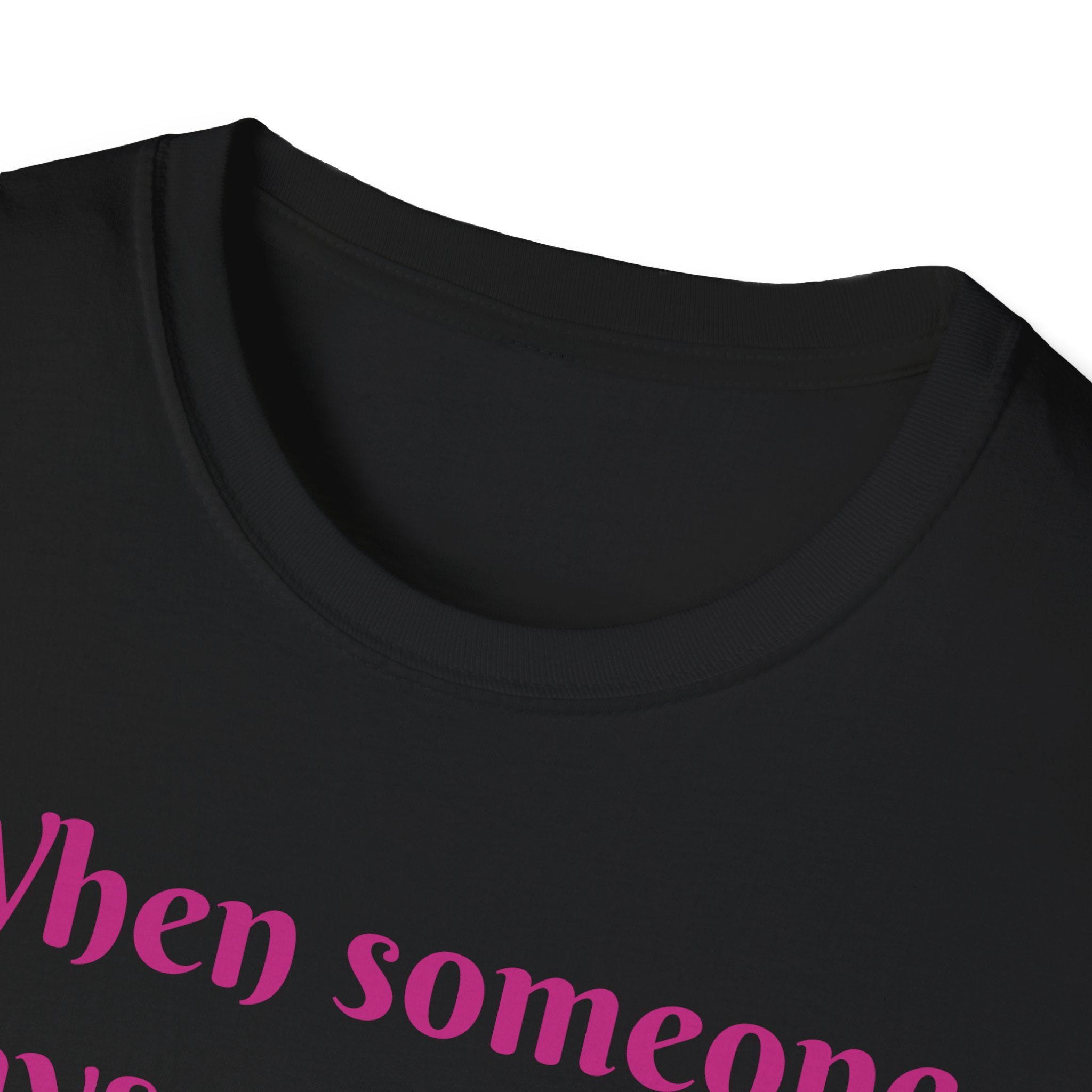 When Someone Says, Unicorns Aren't Real Unisex Softstyle T-Shirt