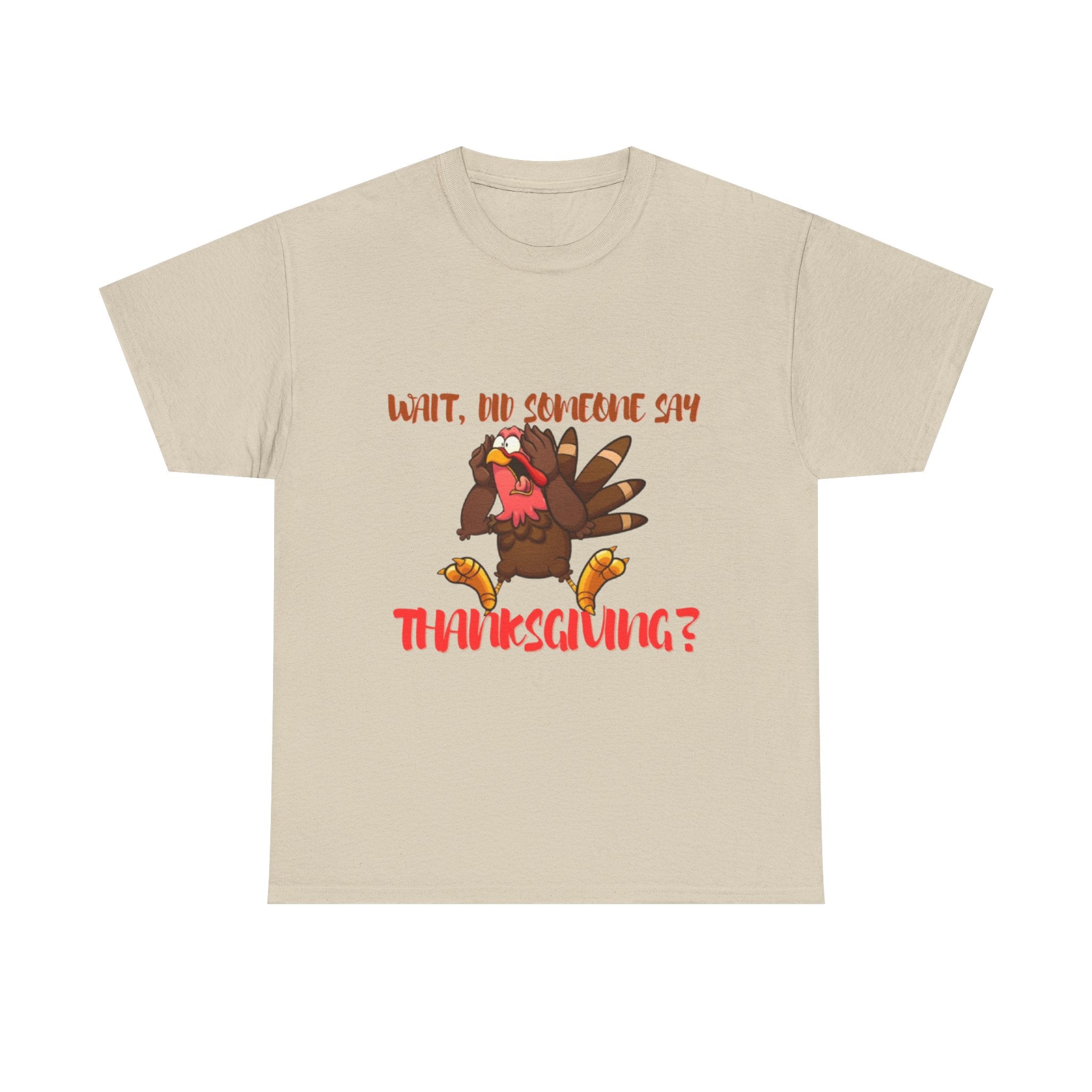 Wait, Did Someone Say Thanksgiving? Unisex Heavy Cotton T-Shirt