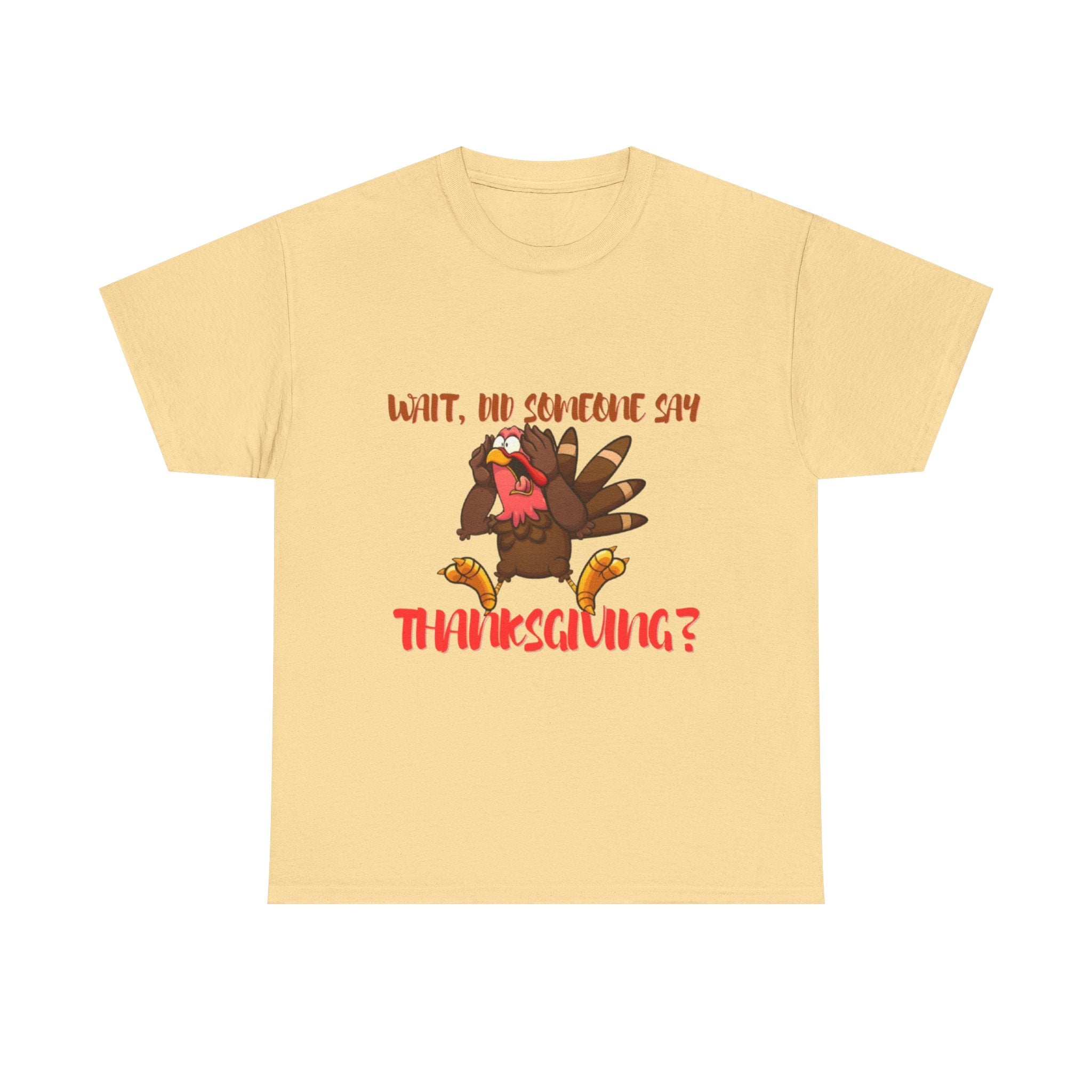 Wait, Did Someone Say Thanksgiving? Unisex Heavy Cotton T-Shirt