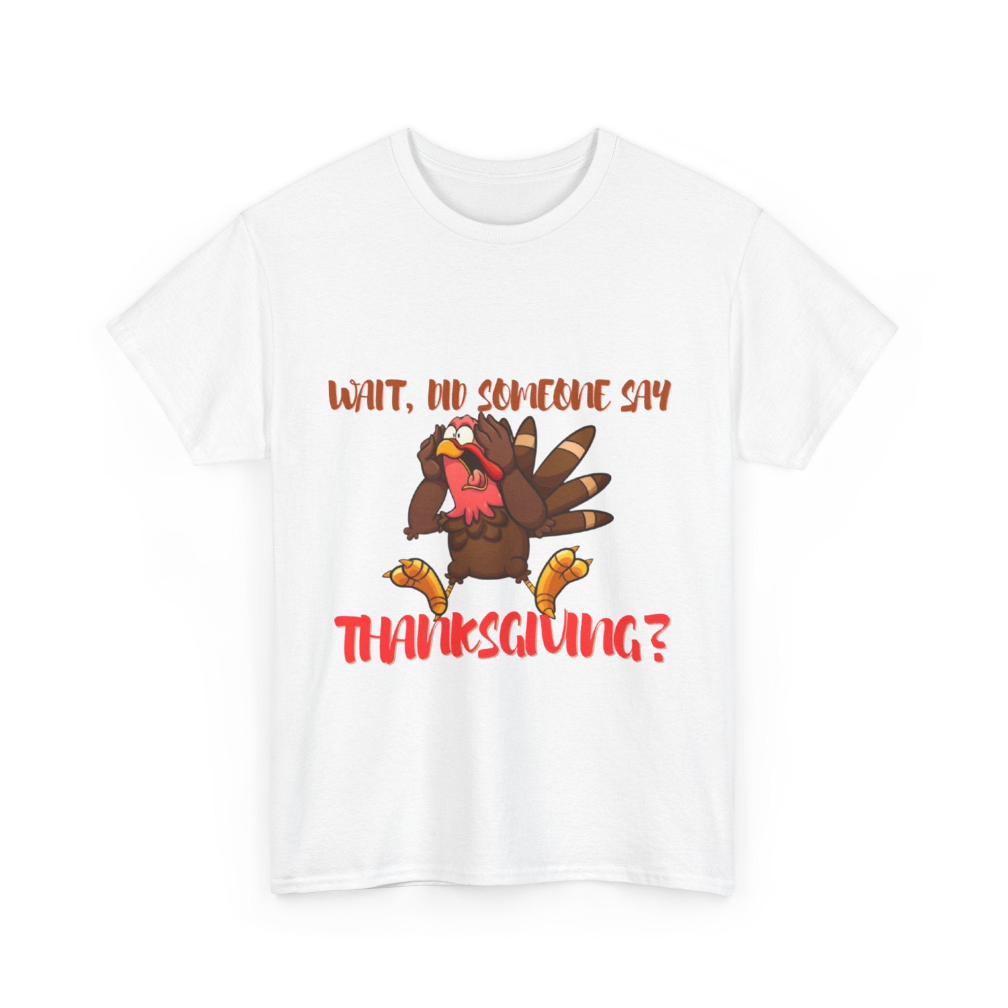 Wait, Did Someone Say Thanksgiving? Unisex Heavy Cotton T-Shirt