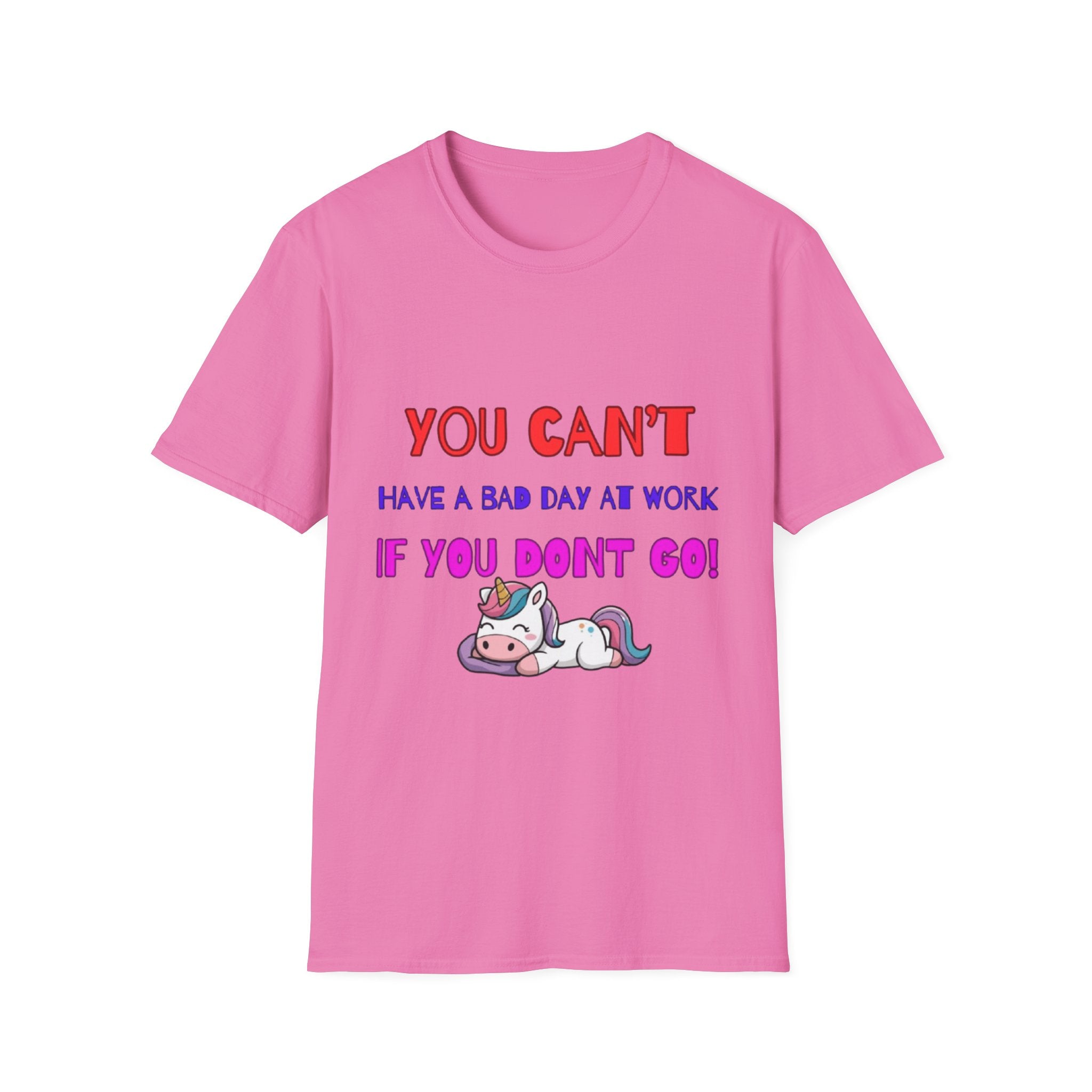 You Can't Have A Bad Day At Work If You Don't Go Unisex Softstyle T-Shirt