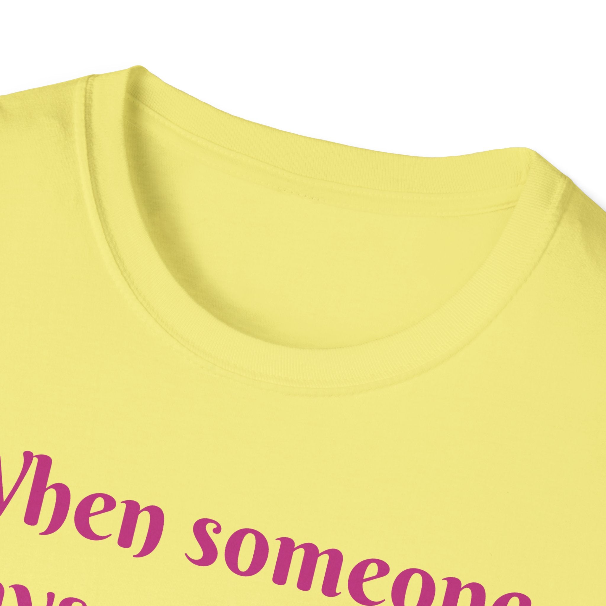 When Someone Says, Unicorns Aren't Real Unisex Softstyle T-Shirt
