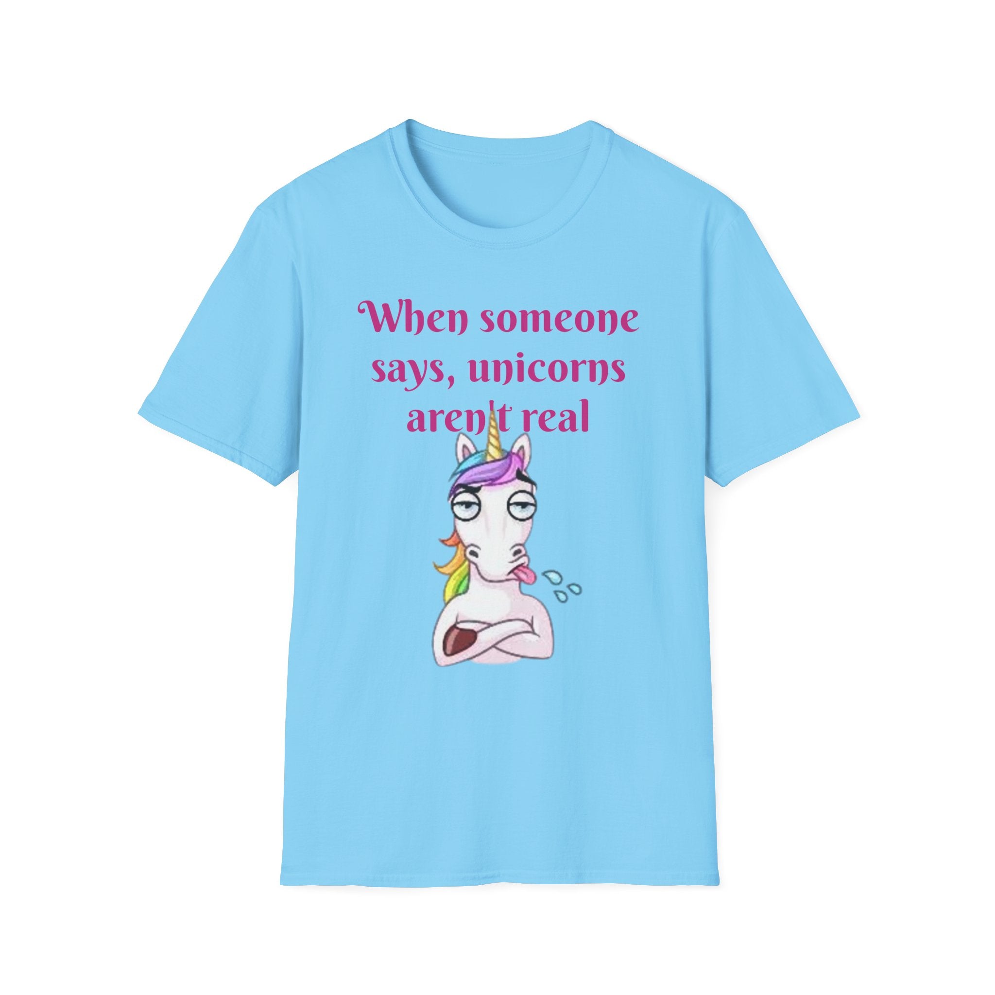 When Someone Says, Unicorns Aren't Real Unisex Softstyle T-Shirt