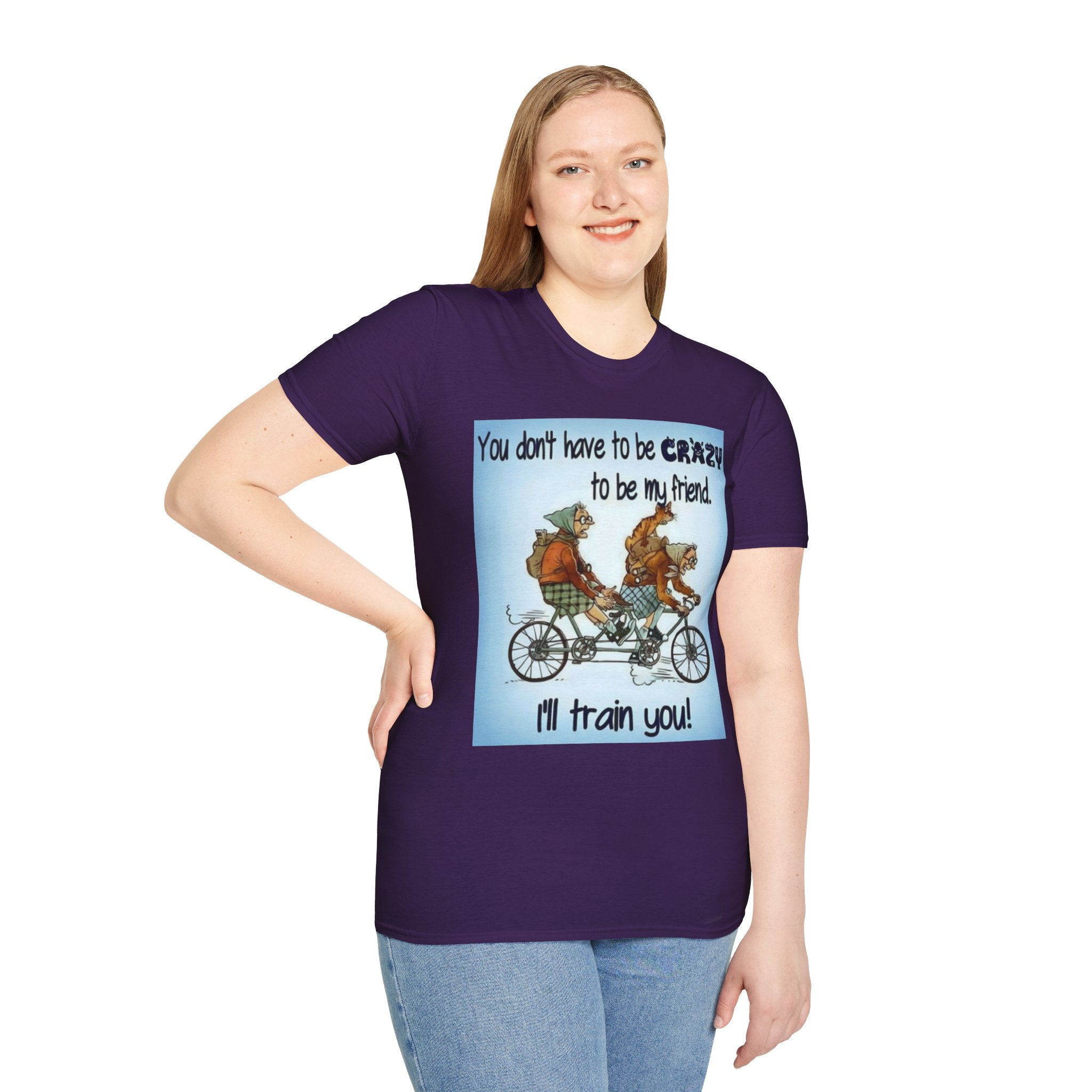 You Don't Have to be CRAZY to be my Friend, I'll Train You! Unisex Softstyle T-Shirt