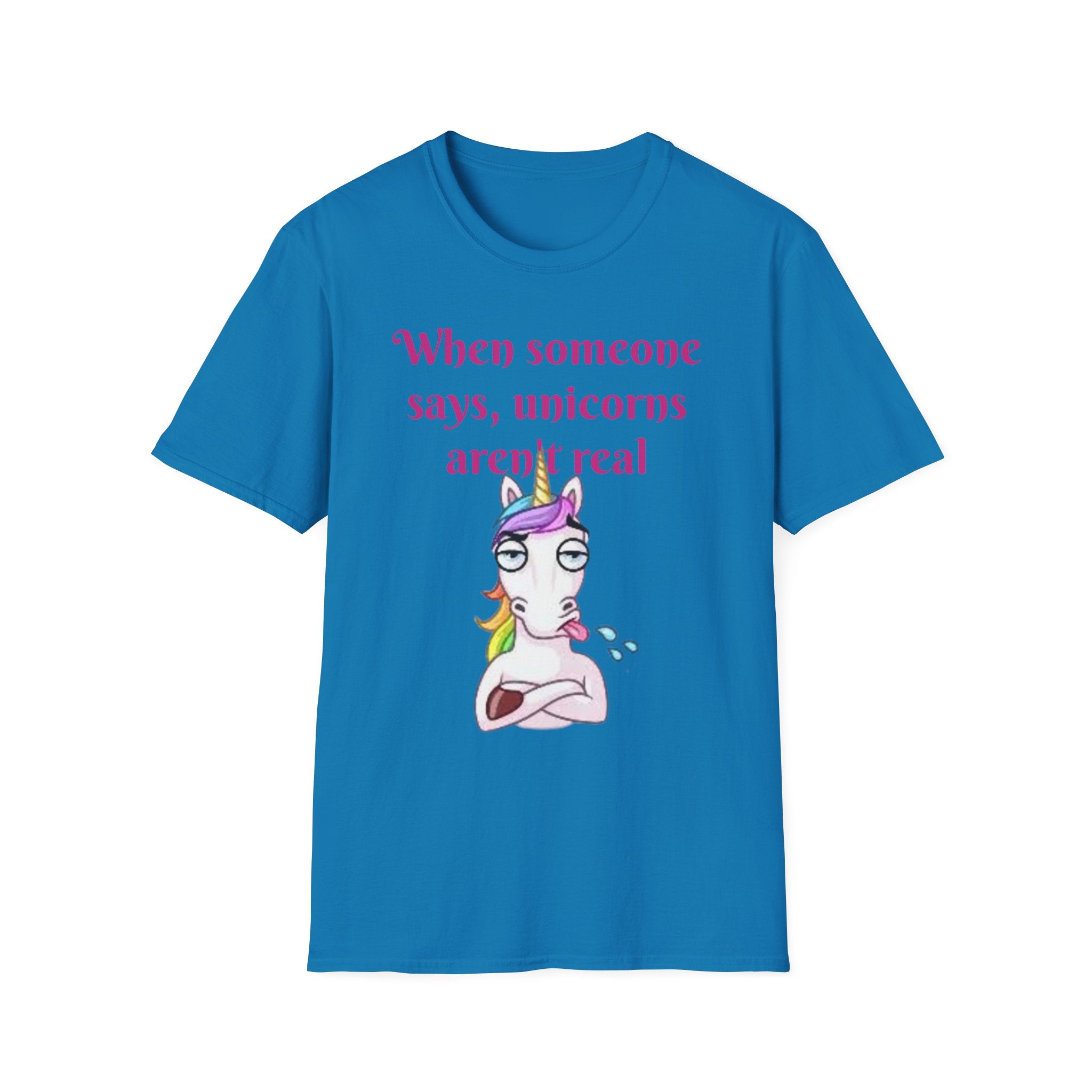 When Someone Says, Unicorns Aren't Real Unisex Softstyle T-Shirt