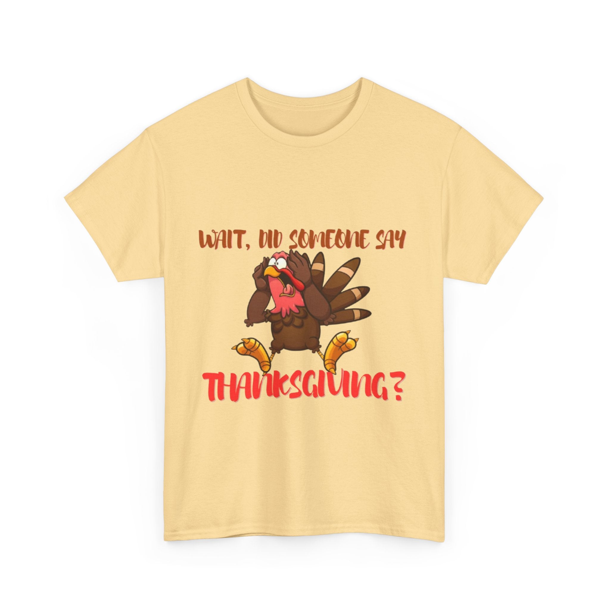 Wait, Did Someone Say Thanksgiving? Unisex Heavy Cotton T-Shirt