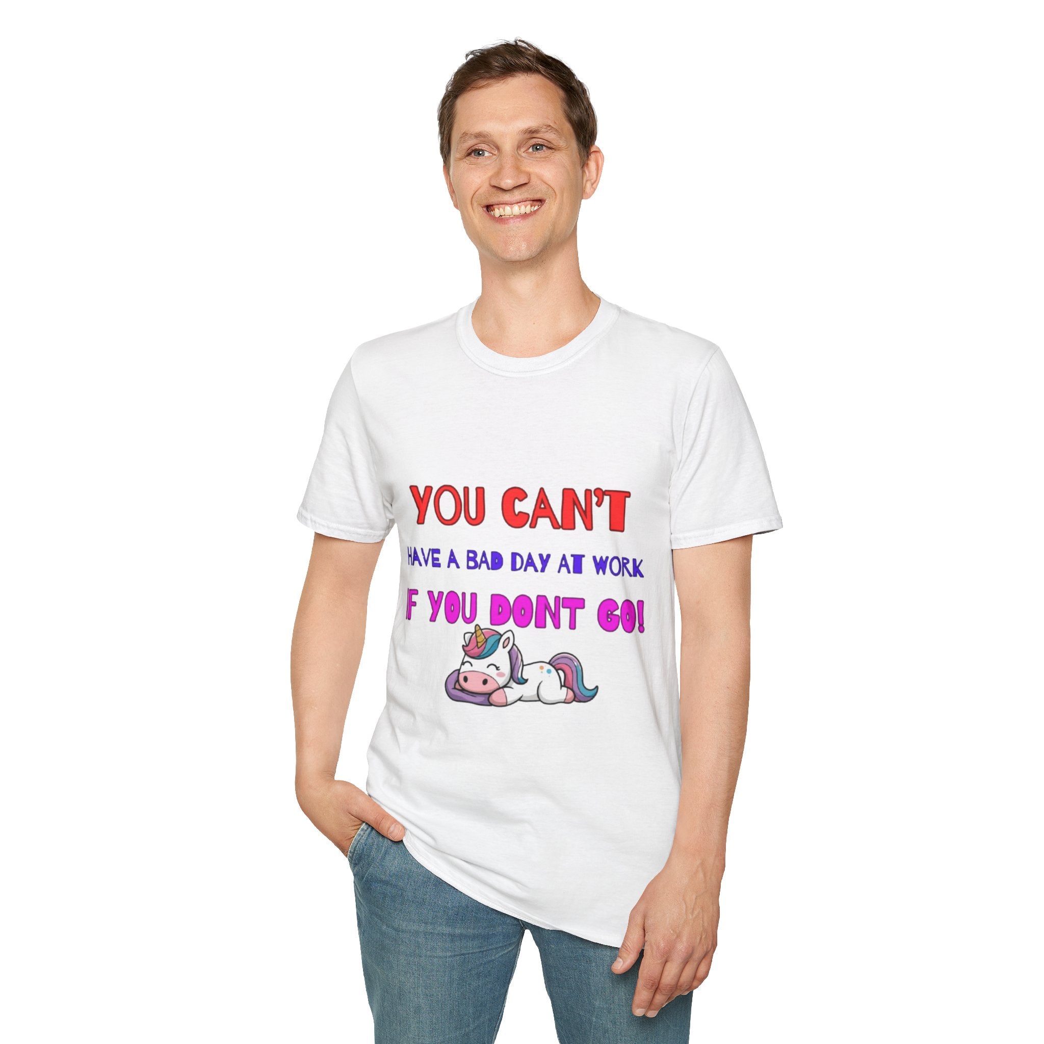 You Can't Have A Bad Day At Work If You Don't Go Unisex Softstyle T-Shirt