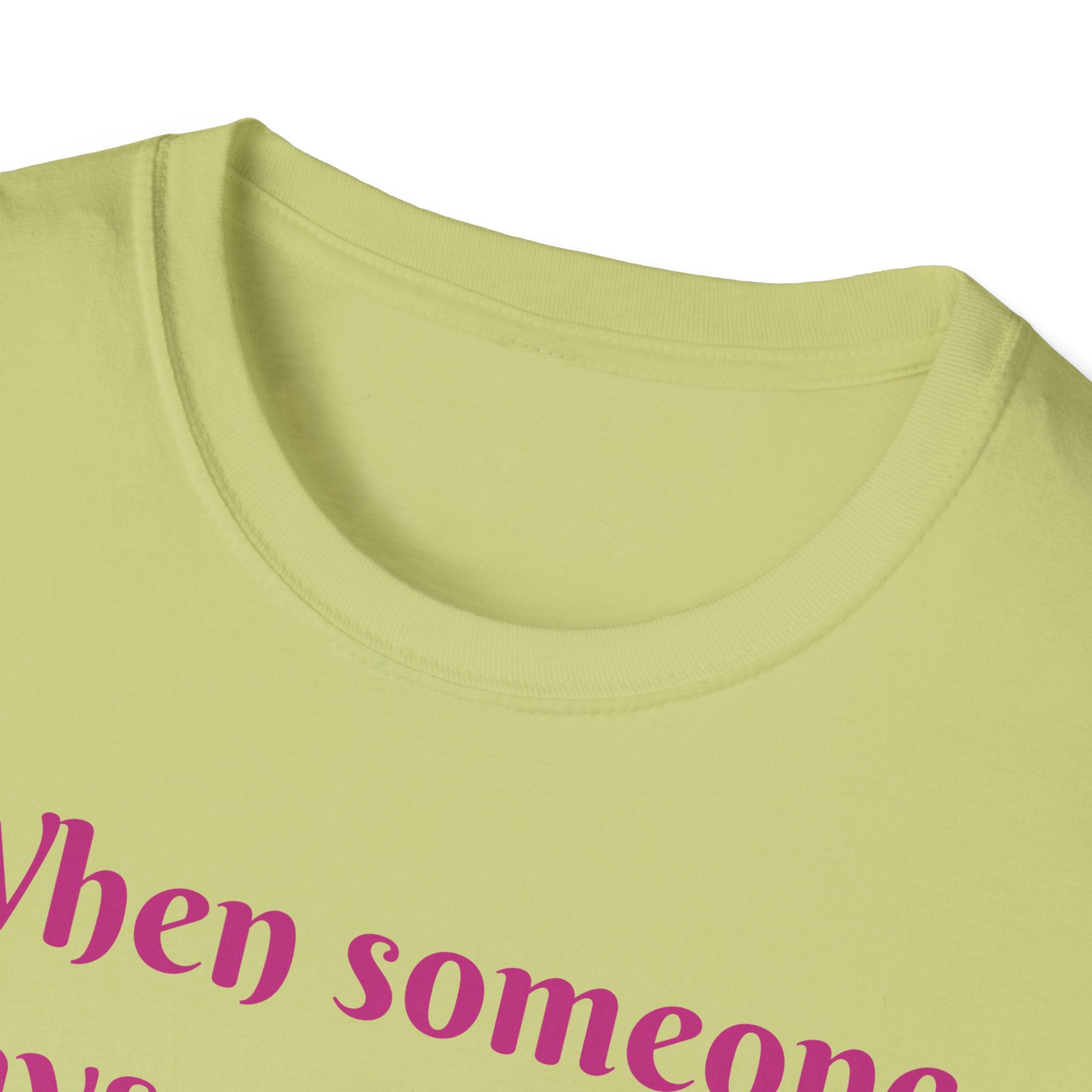 When Someone Says, Unicorns Aren't Real Unisex Softstyle T-Shirt