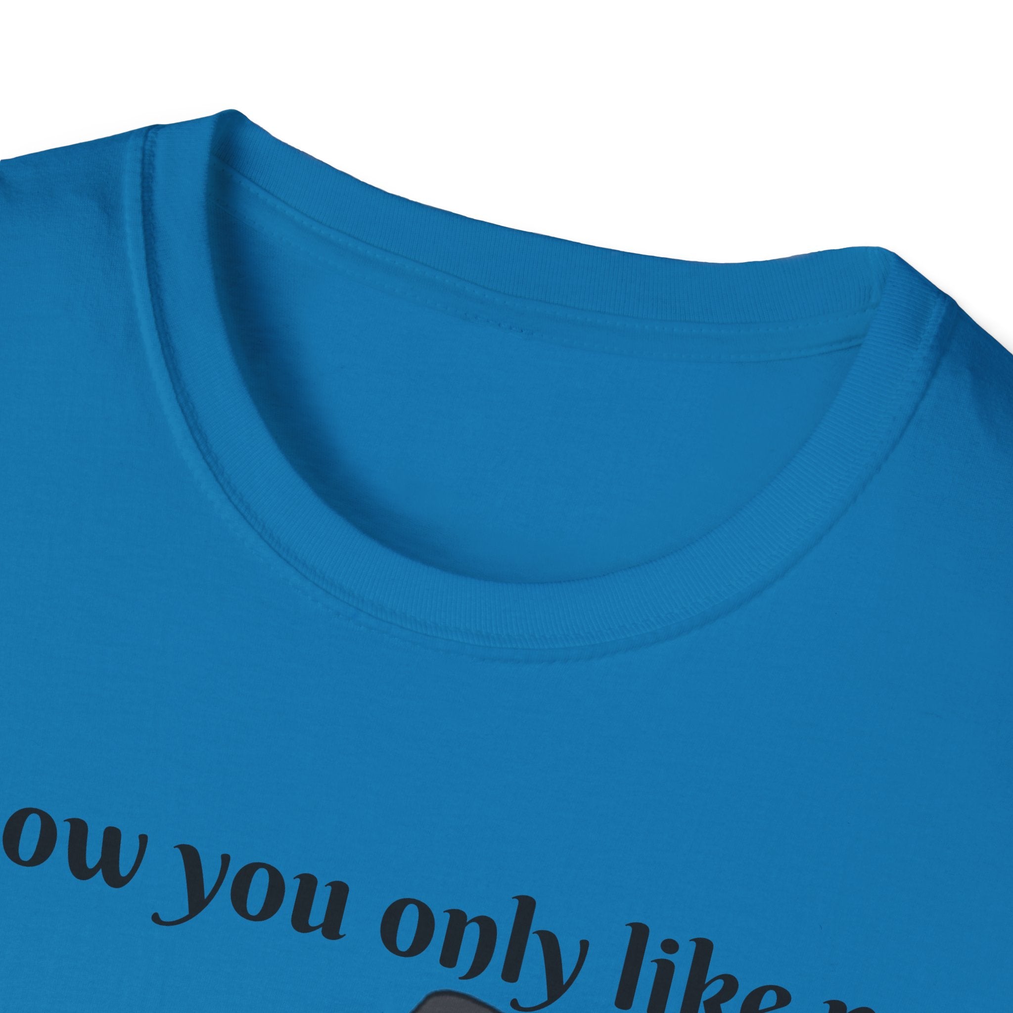 I Know You Only Like Me For My Breasts Unisex Softstyle T-Shirt