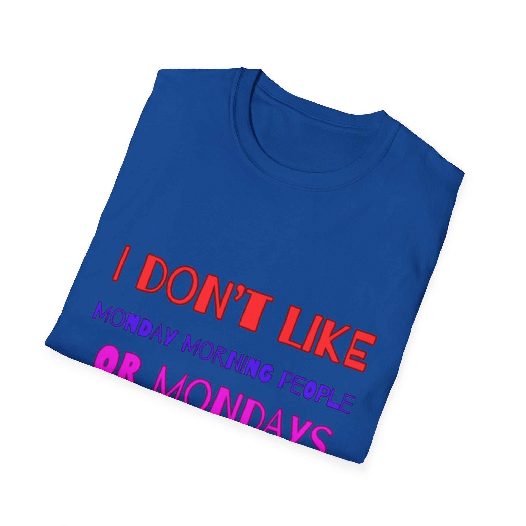 I Don't Like Mondays, Mornings, People Unisex Softstyle T-Shirt