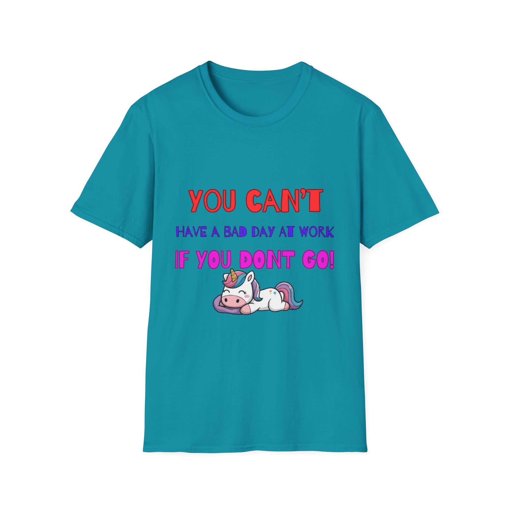 You Can't Have A Bad Day At Work If You Don't Go Unisex Softstyle T-Shirt