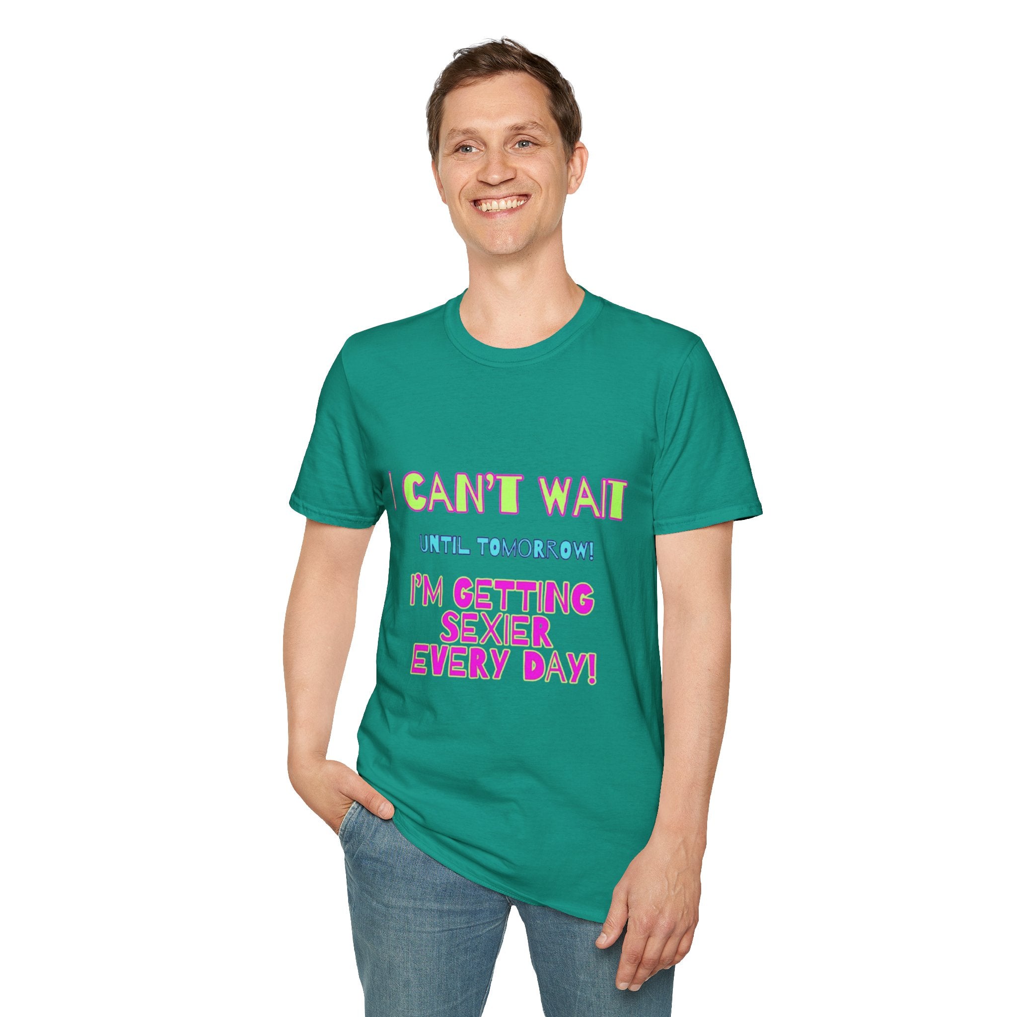 I Can't Wait Until Tomorrow, I'm Getting Sexier Every Day Unisex Softstyle T-Shirt