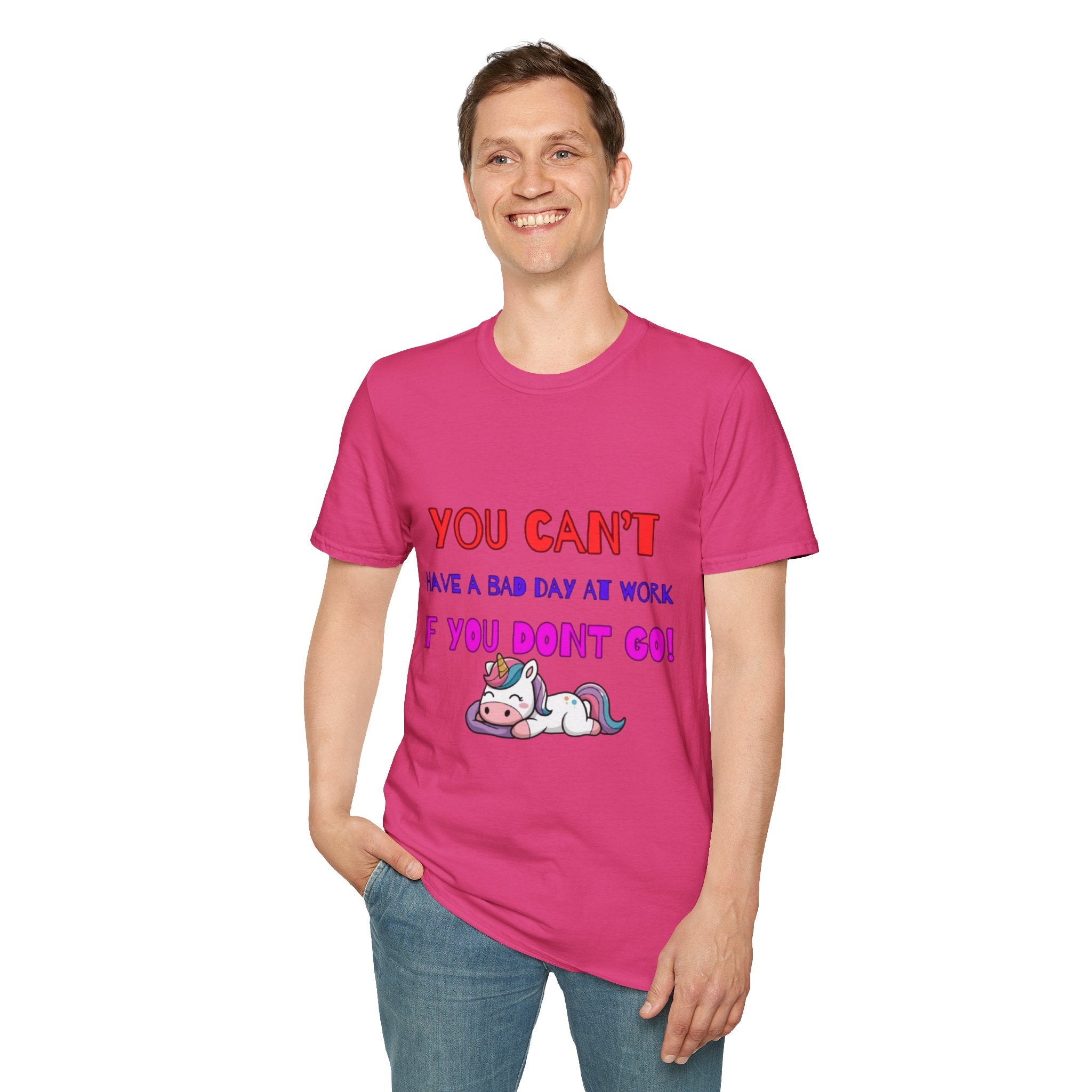 You Can't Have A Bad Day At Work If You Don't Go Unisex Softstyle T-Shirt