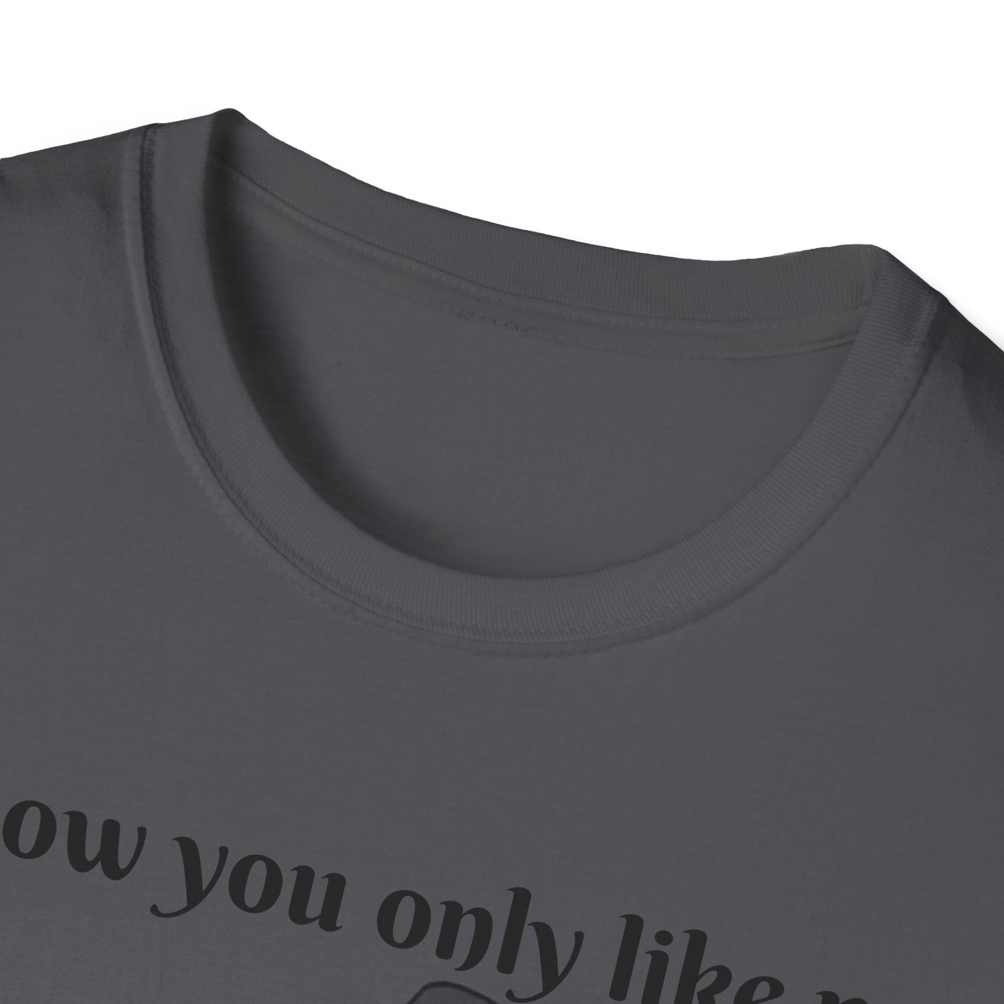 I Know You Only Like Me For My Breasts Unisex Softstyle T-Shirt