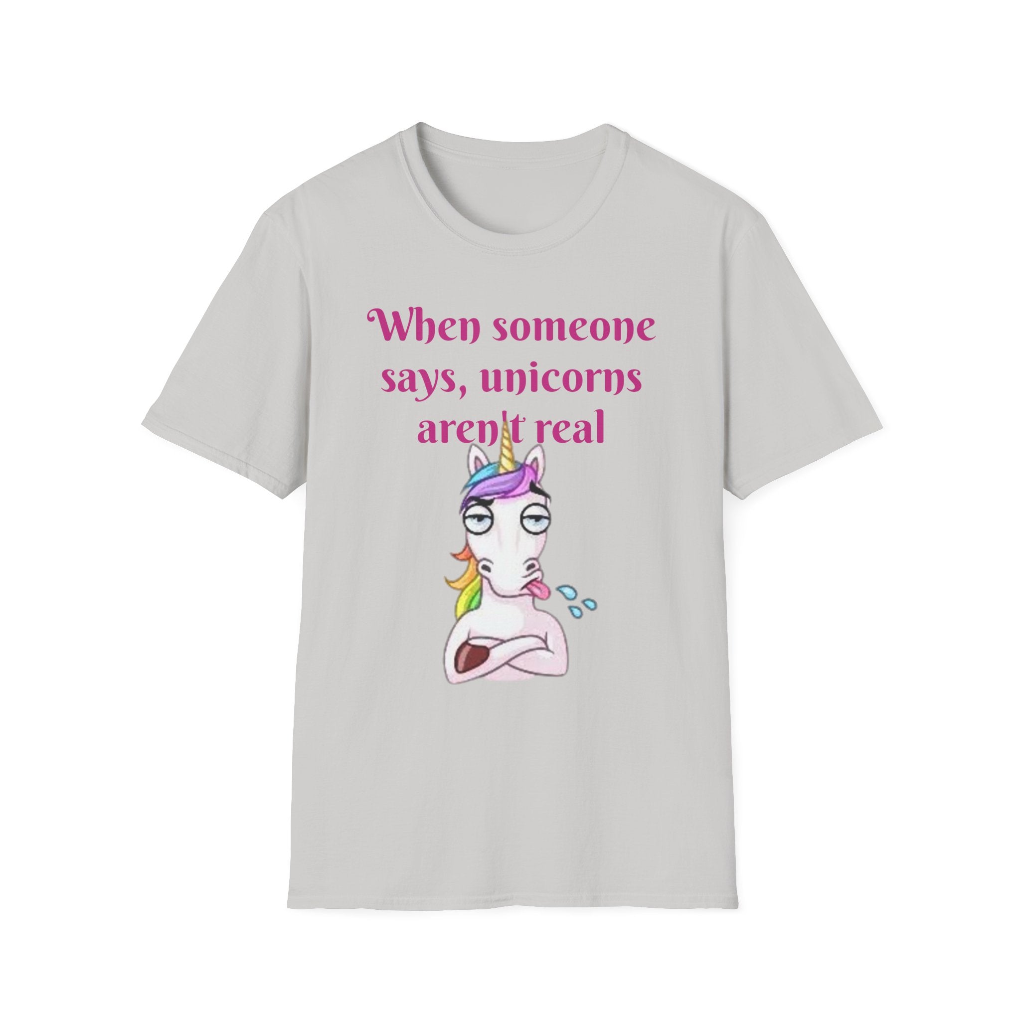 When Someone Says, Unicorns Aren't Real Unisex Softstyle T-Shirt