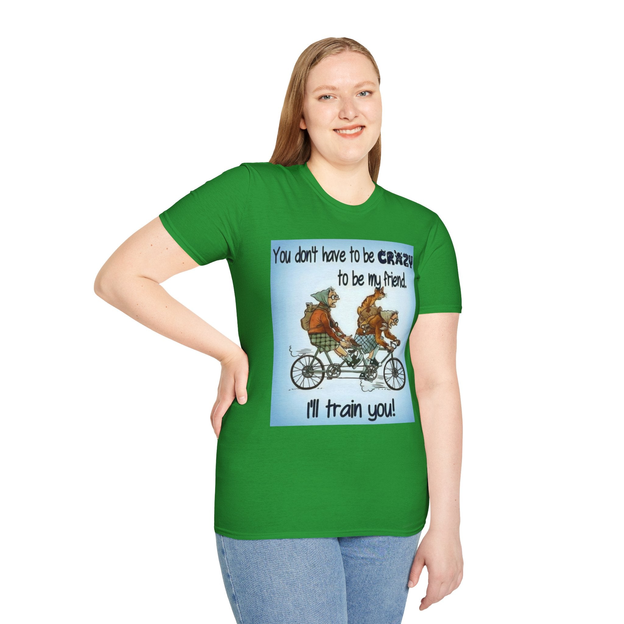 You Don't Have to be CRAZY to be my Friend, I'll Train You! Unisex Softstyle T-Shirt