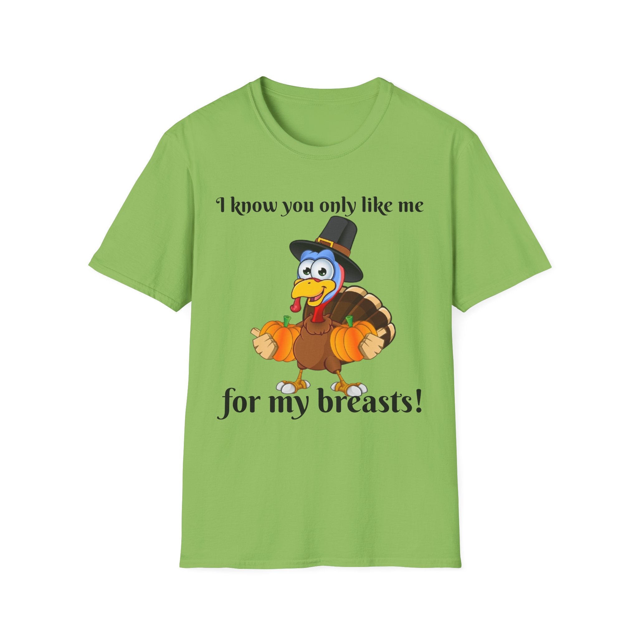 I Know You Only Like Me For My Breasts Unisex Softstyle T-Shirt