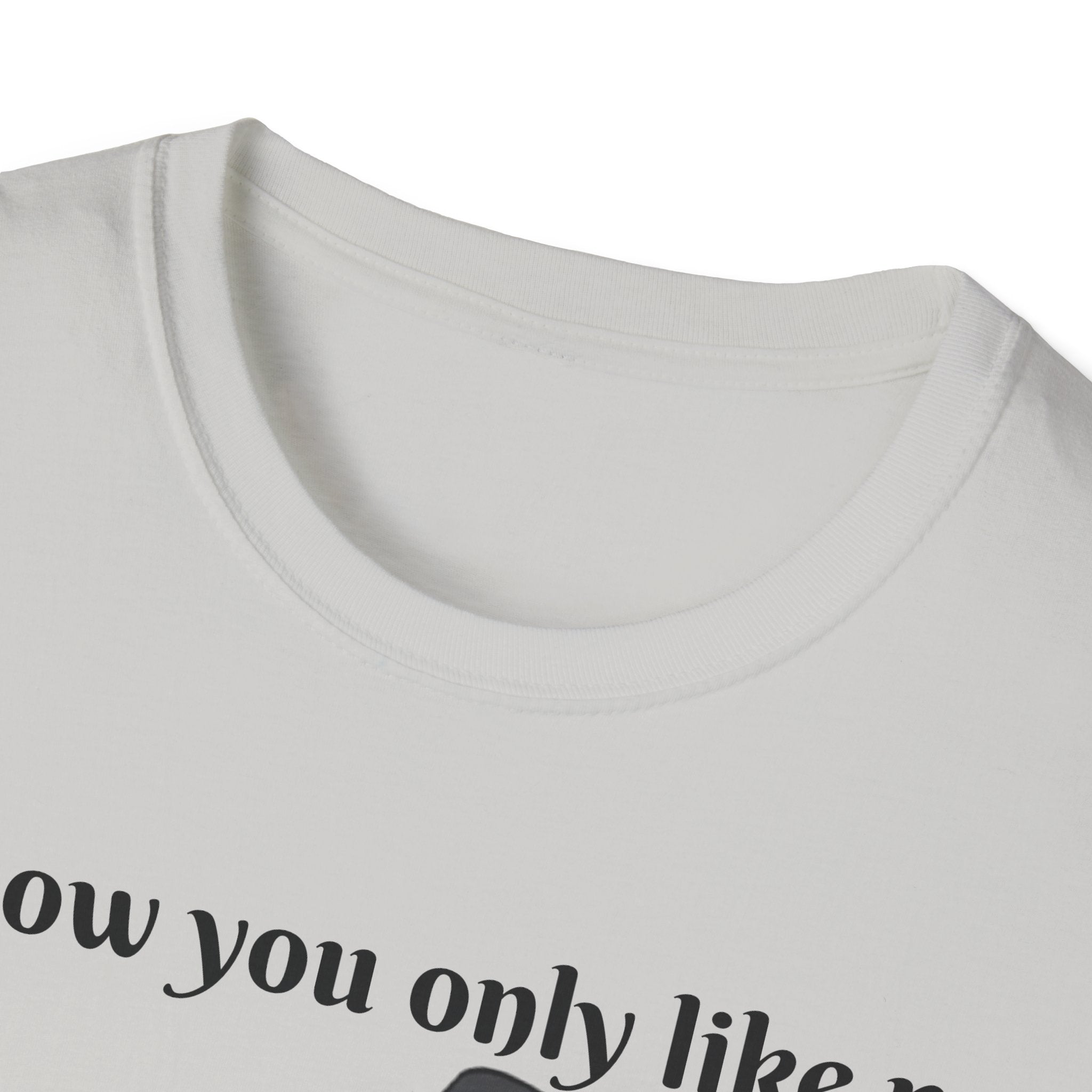 I Know You Only Like Me For My Breasts Unisex Softstyle T-Shirt