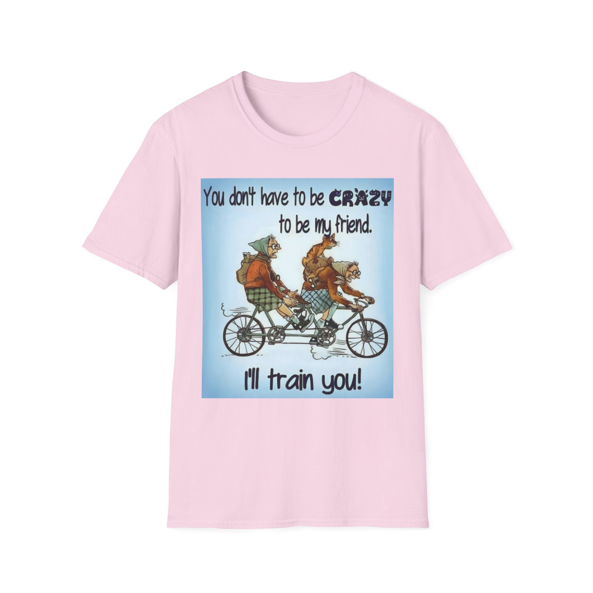 You Don't Have to be CRAZY to be my Friend, I'll Train You! Unisex Softstyle T-Shirt