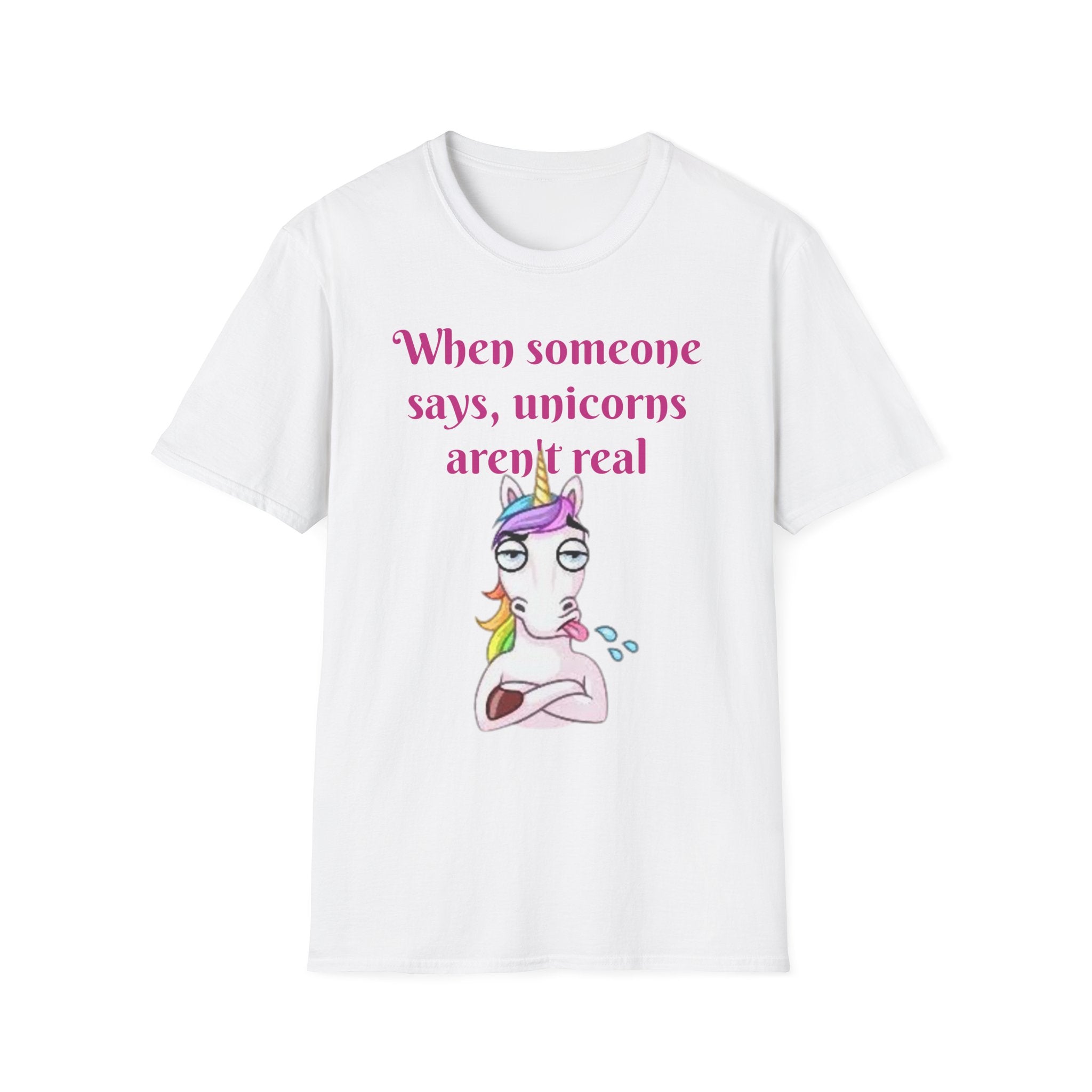 When Someone Says, Unicorns Aren't Real Unisex Softstyle T-Shirt