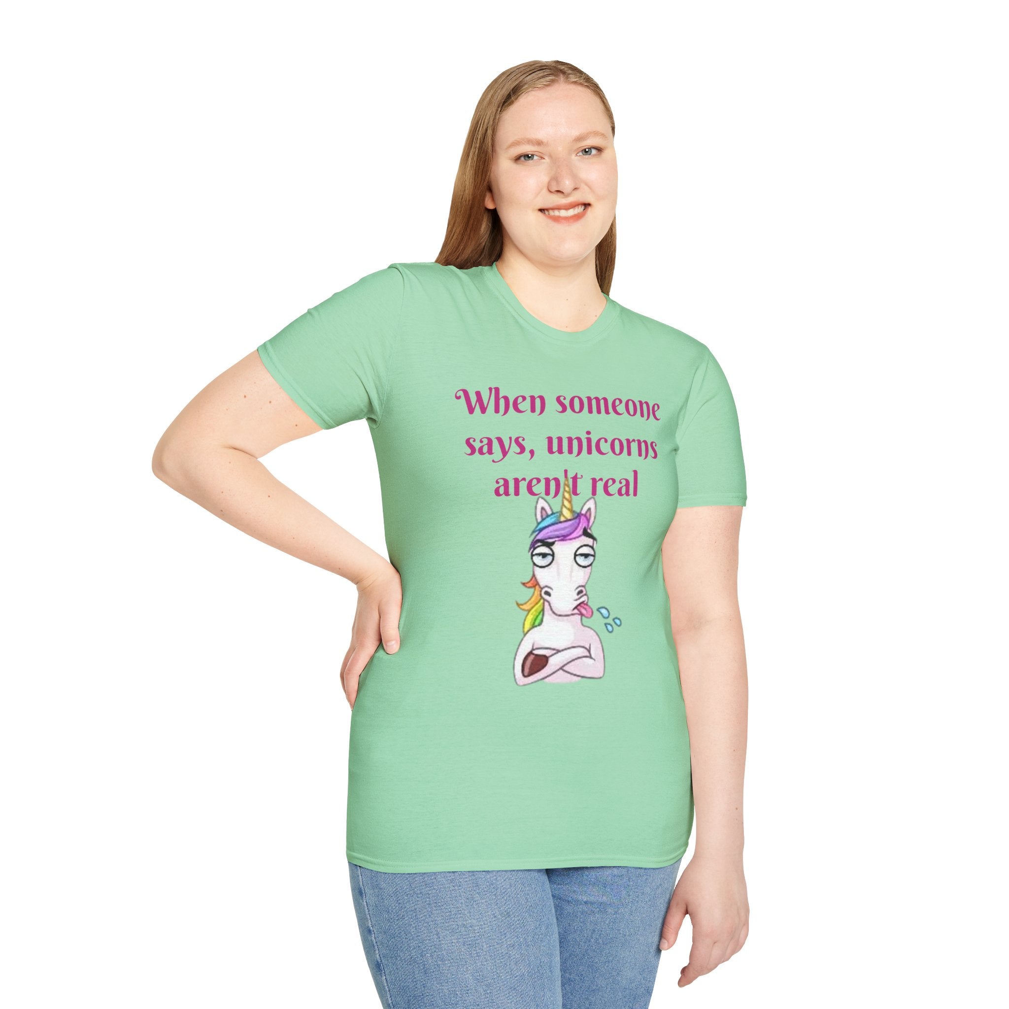When Someone Says, Unicorns Aren't Real Unisex Softstyle T-Shirt