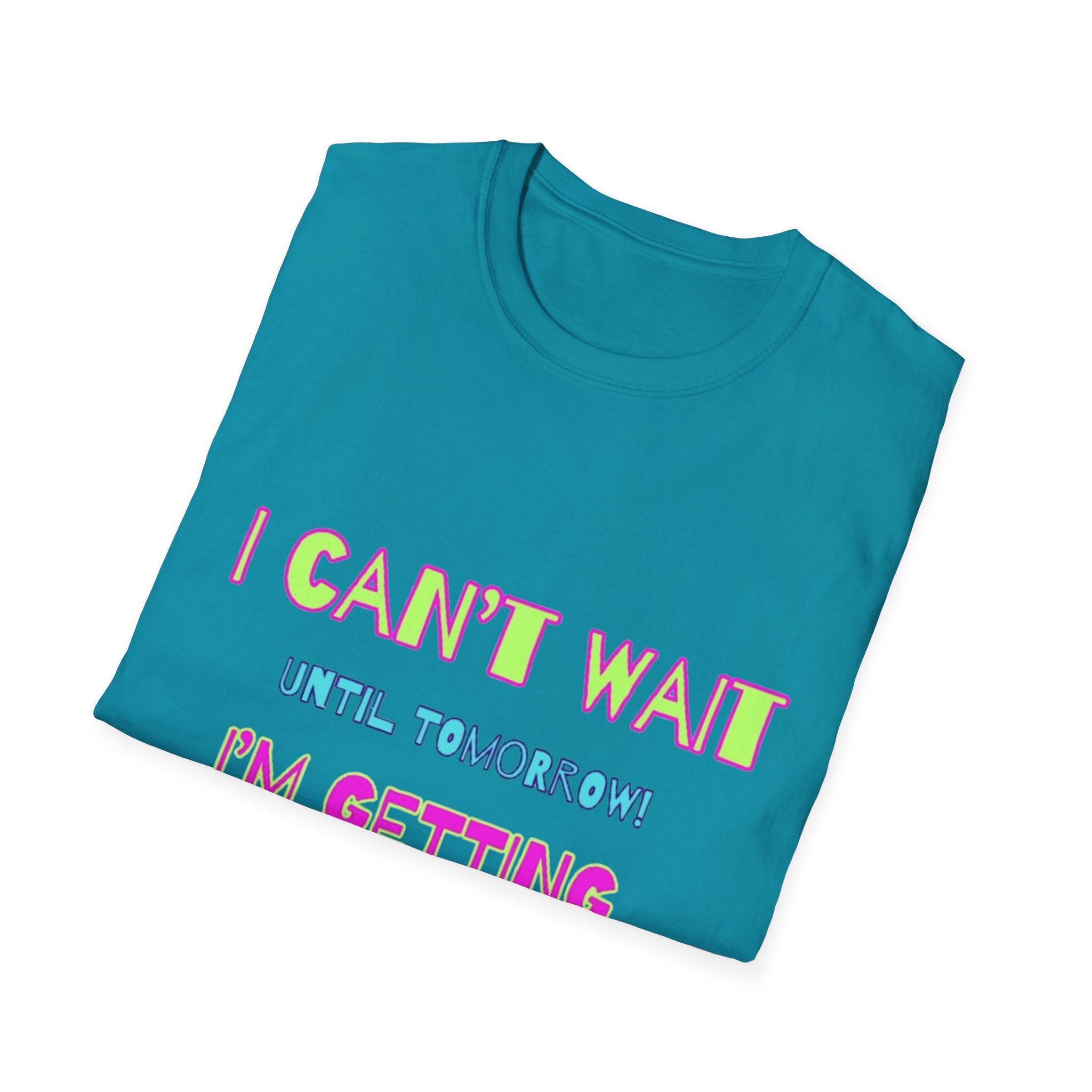 I Can't Wait Until Tomorrow, I'm Getting Sexier Every Day Unisex Softstyle T-Shirt