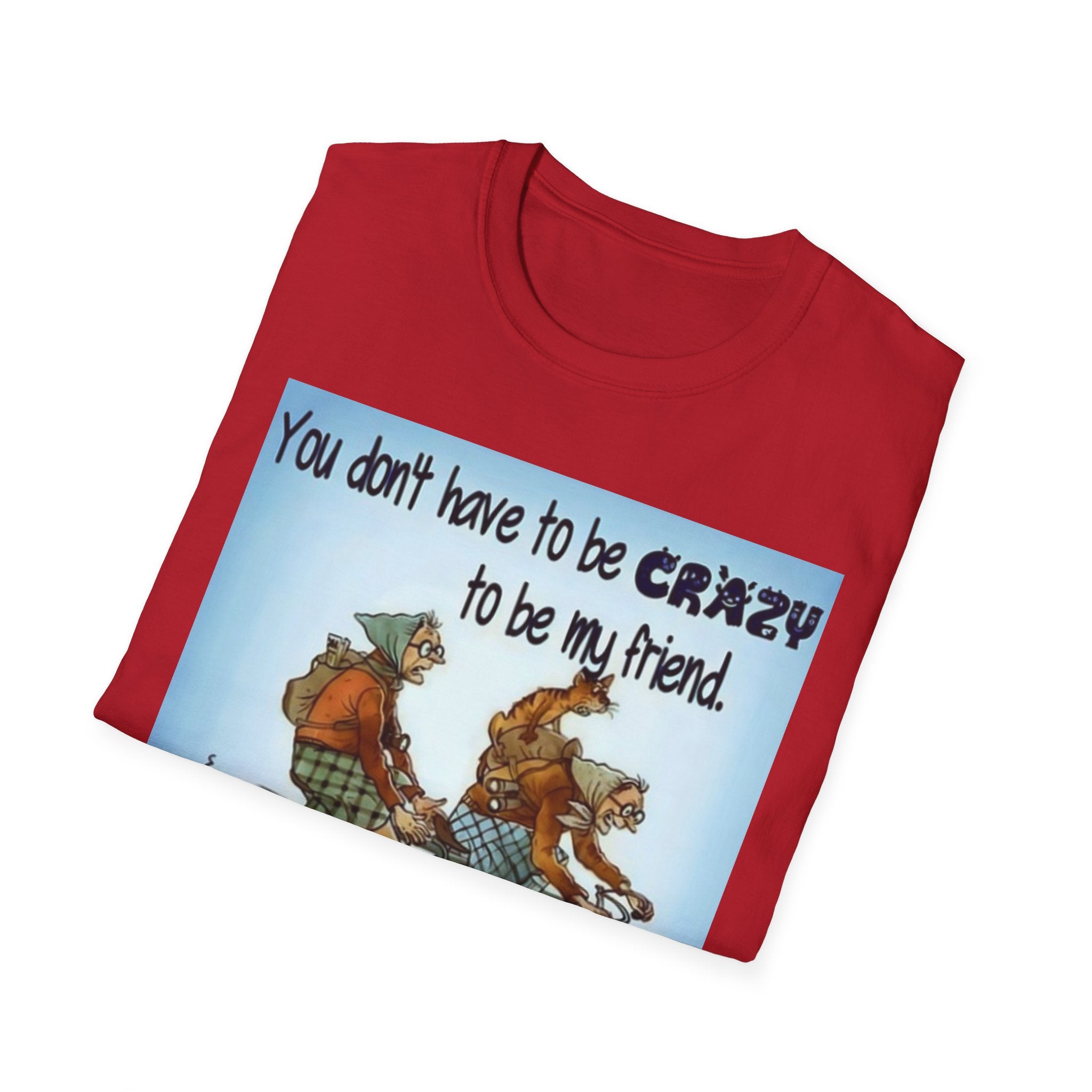 You Don't Have to be CRAZY to be my Friend, I'll Train You! Unisex Softstyle T-Shirt