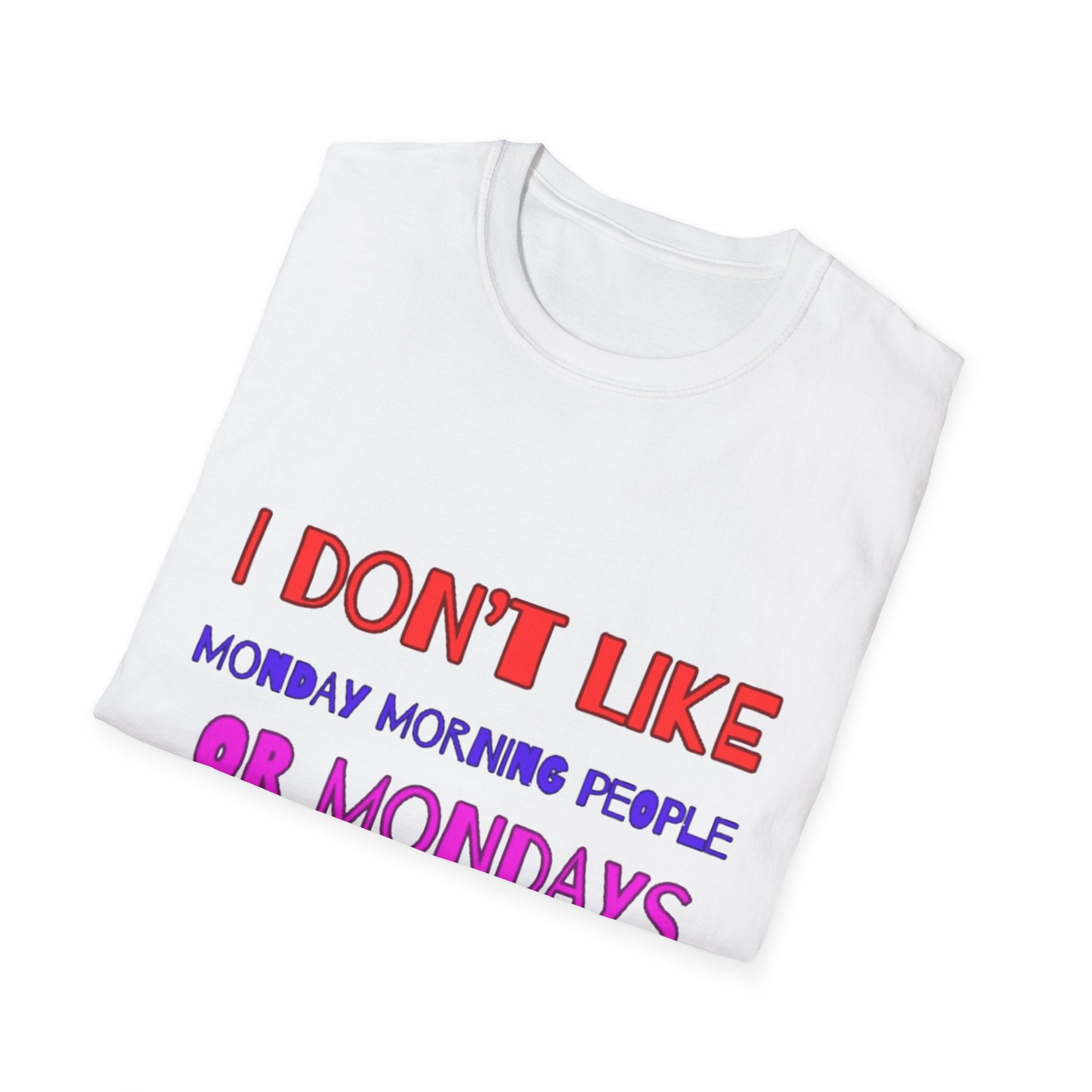 I Don't Like Mondays, Mornings, People Unisex  Softstyle T-Shirt