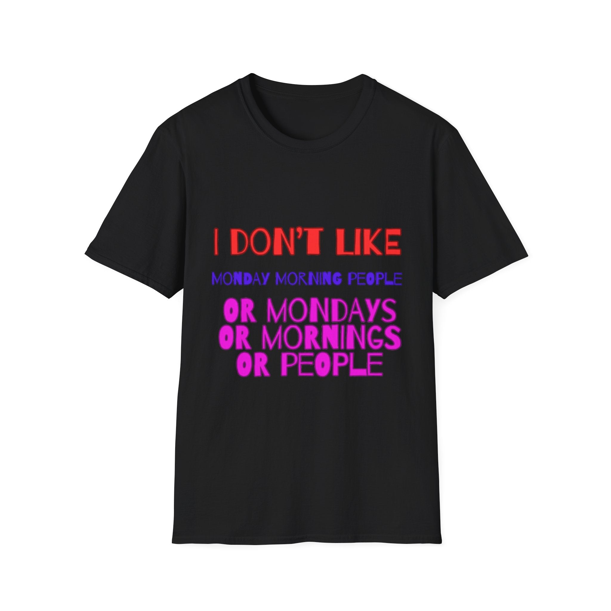 I Don't Like Mondays, Mornings, People Unisex  Softstyle T-Shirt