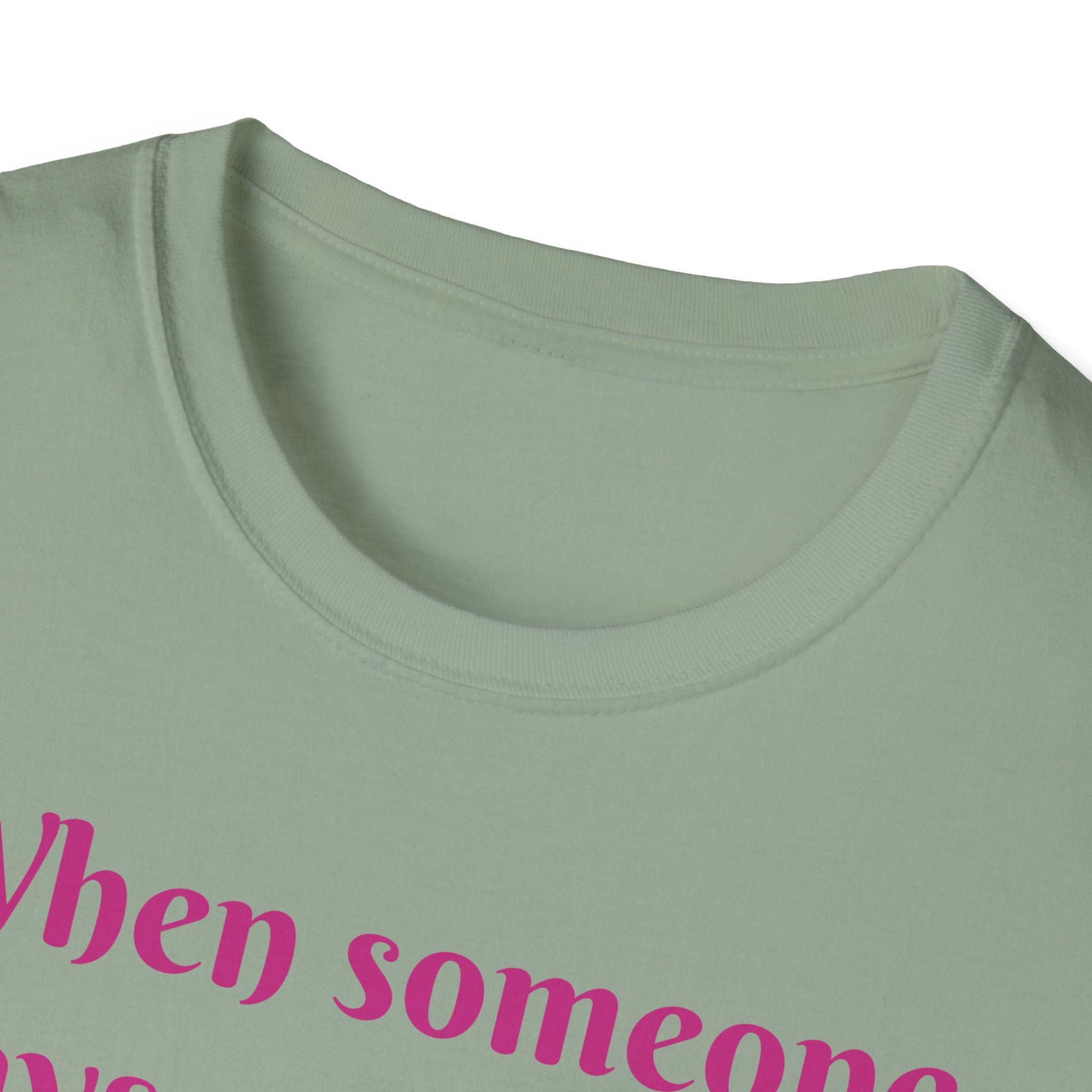 When Someone Says, Unicorns Aren't Real Unisex Softstyle T-Shirt