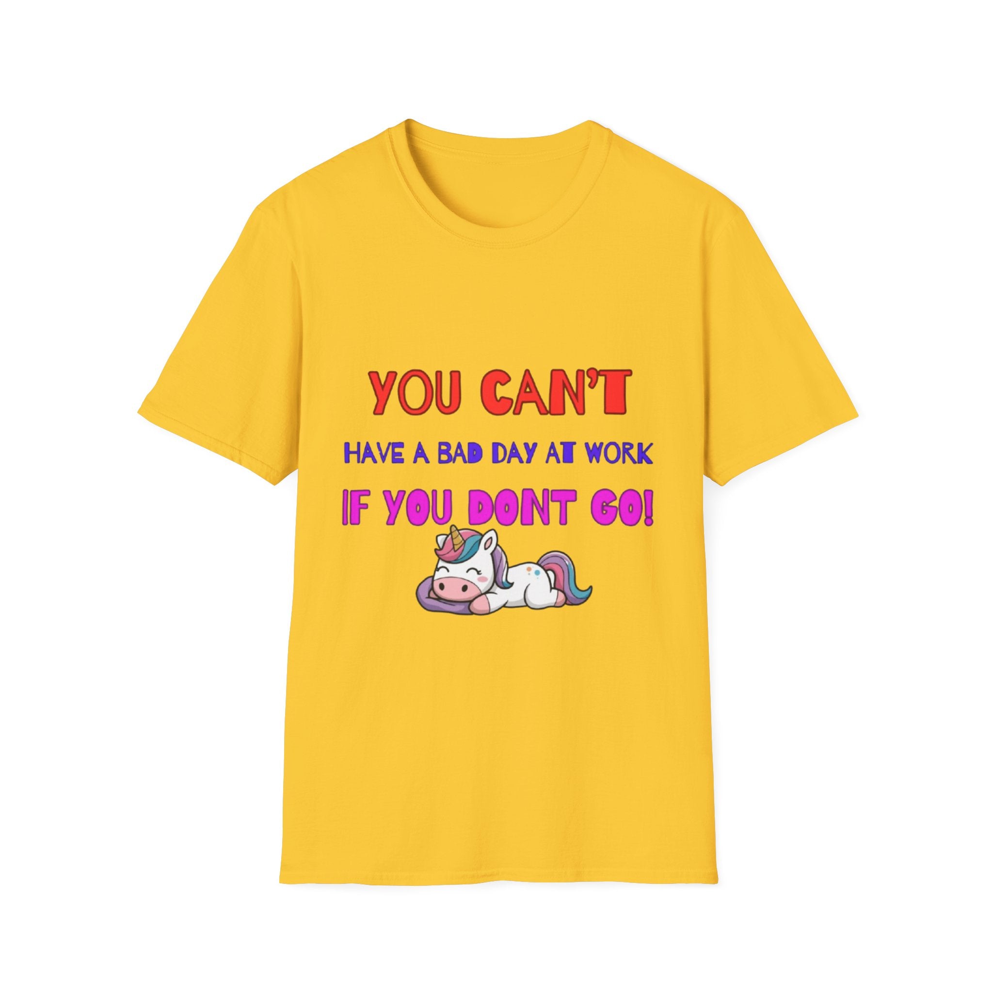 You Can't Have A Bad Day At Work If You Don't Go Unisex Softstyle T-Shirt